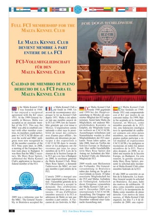 FULL FCI MEMBERSHIP FOR THE
    MALTA KENNEL CLUB

       LE MALTA KENNEL CLUB
        DEVIENT MEMBRE À PART
          ENTIERE DE LA FCI

     FCI-VOLLMITGLIEDSCHAFT
                FÜR DEN
           MALTA KENNEL                      CLUB

CALIDAD DE MIEMBRO DE PLENO
 DERECHO DE LA FCI PARA EL
    MALTA KENNEL CLUB

      Tenjoyed aKennel1948.
 It has
        he Malta
        was founded in
                        Club

                  reciprocal
                                          Lde Malta Kennel ClubUna
                                     accord
                                            e
                                            été fondé en 1948.
                                               reconnaissance réci-
                                                                             Der bei derKennel Club
                                                                                  Malta
                                                                                wurde 1948 gegründet
                                                                         und 1999         Hauptver-
                                                                                                                  Elfue fundado en 1948.
                                                                                                                      Malta Kennel Club

                                                                                                             Desde 1951 está comprometido
 agreement with the KC since         proque le lie au Kennel Club        sammlung in Mexiko als asso-        con el KC por medio de un
 1951. At the 1999 General As-       depuis 1951. Malta a été admis      ziiertes Mitglied der FCI aufge-    convenio mutuo. En 1999, Mal-
 sembly in Mexico, Malta was         en tant que membre associé de       nommen. Somit hatte Malta die       ta fue aceptada en la Asamblea
 accepted as an associate mem-       la FCI en 1999, lors de l'assem-    Möglichkeit, mit anderen Mit-       General, en México, como
 ber of the FCI. This way the        blée générale qui s'est tenue à     gliedsländern Kontakte zu           miembro asociado de la FCI.
 MKC was able to establish con-      Mexico. L'organisation canine       knüpfen, die Mitglieder konn-       Así, esta federación cinológica
 tact with other member coun-        nationale a ainsi reçu la possi-    ten weltweit an CAC/CACIB-          tuvo la oportunidad de estable-
 tries, its members could partici-   bilité de nouer des contacts        Ausstellungen teilnehmen und        cer contacto con otros países
 pate in CAC/CACIB shows all         avec d'autres pays affiliés ; les   Stammbäume wurden in allen          miembros, sus miembros inte-
 over the world and MKC pedi-        membres ont désormais pu par-       Mitgliedsländern der FCI aner-      grantes podían participar a ni-
 grees were now recognised in        ticiper à des expositions à         kannt. Neun Jahre später, im        vel mundial en exposiciones
 all the member countries of the     CAC/CACIB dans le monde             Jahr 2008, fand ein Treffen der     CAC/CACIB y los pedigrees se
 FCI. Nine years later, in 2008,     entier et les pedigrees ont été     Sektion Europa in Budapest          reconocían en todos los países
 a meeting of the European Sec-      reconnus par tous les pays          statt. Hier stellte Geschäftsfüh-   miembros de la FCI. Nueve
 tion took place in Budapest. It     membres de la FCI. Lors de la       rerin Mary Rose Spiteri den         años después, en 2008, se ce-
 was there that the MKC's secre-     réunion de la Section Europe de     Antrag zur Aufnahme des Mal-        lebró una reunión de la Sección
 tary, Ms Mary Rose Spiteri,         la FCI qui a eu lieu à Budapest     ta Kennel Clubs als föderiertes     Europa, en Budapest. En esta
 submitted the Malta Kennel          en 2008, la secrétaire générale     Mitglied der FCI.                   reunión, la gerente ejecutiva,
 Club's application to become a      du Malta Kennel Club, Mme                                               doña Mary Rose Spiteri, pre-
 federal member of the FCI.          Mary Rose Spiteri, a demandé        2009 wurde zum Meilenstein          sentó la solicitud para incorpo-
                                     l'admission du MKC en tant          des Verbandes. Die General-         rar al Malta Kennel Club como
                                     que membre à part entière de la     versammlung in Bratislava           miembro federado de la FCI.
                                     FCI.                                nahm den Antrag an. So gab es
                                                                         zwei Gründe zu feiern: 10 Jahre     El año 2009 se convirtió en un
                                     L'année 2009 a marqué une           assoziierte Mitgliedschaft bei      hito de la federación. La Asam-
                                     étape importante pour l'associa-    der FCI und Maltas Aufnahme         blea General aceptó la solicitud
                                     tion : l'assemblée générale de la   als Vollmitglied. Anlässlich        en Bratislava. Así pues, hubo
                                     FCI (Bratislava) a accepté la       dieser Ereignisse veranstaltete     dos motivos de celebración: 10
                                     demande. Des célébrations           der Malta Kennel Club am 5.         años como miembro asociado
                                     s'imposaient donc pour deux         und 6. Dezember 2009 eine           de la FCI y la incorporación de
                                     raisons : 10 ans d'affiliation      internationale CAC/CACIB-           Malta como miembro de pleno
                                     (membre associé) à la FCI et        Ausstellung. Die Gruppen- und       derecho. Con motivo de estos
 2009 was a milestone year for       admission de Malte en tant que      BIS-Bewertungen fanden am 8.        sucesos, el Malta Kennel Club
 the MKC. The General Assem-         membre à part entière. A l'oc-      Dezember während einer Gala-        organizó, los días 5 y 6 de di-
 bly in Bratislava accepted the      casion de ces festivités, le Mal-   nacht-Ausstellung statt.            ciembre de 2009, una exposi-


38                                                     FCI. FOR DOGS WORLDWIDE.
 