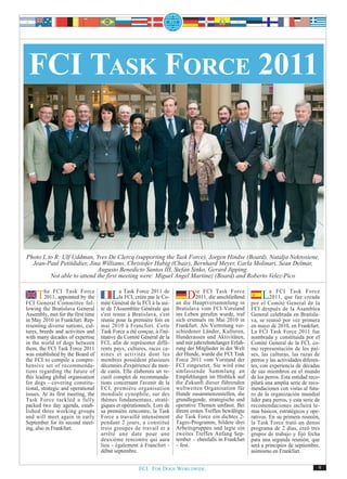FCI TASK FORCE 2011




Photo L to R: Ulf Uddman, Yves De Clercq (supporting the Task Force), Jorgen Hindse (Board), Natalja Nekrosiene,
  Jean-Paul Petitdidier, Jina Williams, Christofer Habig (Chair), Bernhard Meyer, Carla Molinari, Sean Delmar,
                            Augusto Benedicto Santos III, Stefan Sinko, Gerard Jipping.
         Not able to attend the first meeting were: Miguel Angel Martinez (Board) and Roberto Velez-Pico


    The FCI Task Force
      2011, appointed by the
FCI General Committee fol-
                                         Lala Task créée par la Co-
                                              FCI,
                                                    Force 2011 de
                                                             le
                                    mité Général de la FCI à sui-
                                                                             Die FCI Task Force
                                                                                2011, die anschließend
                                                                        an die Hauptversammlung in
                                                                                                               La2011, que fue creada
                                                                                                                   FCI Task Force

                                                                                                          por el Comité General de la
lowing the Bratislava General       te de l'Assemblée Générale qui      Bratislava vom FCI-Vorstand       FCI después de la Asamblea
Assembly, met for the first time    s'est tenue à Bratislava, s'est     ins Leben gerufen wurde, traf     General celebrada en Bratisla-
in May 2010 in Frankfurt. Rep-      réunie pour la première fois en     sich erstmals im Mai 2010 in      va, se reunió por vez primera
resenting diverse nations, cul-     mai 2010 à Francfort. Cette         Frankfurt. Als Vertretung ver-    en mayo de 2010, en Frankfurt.
tures, breeds and activities and    Task Force a été conçue, à l'ini-   schiedener Länder, Kulturen,      La FCI Task Force 2011 fue
with many decades of expertise      titative du Comité Général de la    Hunderassen und Aktivitäten,      nombrada y constituida por el
in the world of dogs between        FCI, afin de représenter diffé-     und mit jahrzehntelanger Erfah-   Comité General de la FCI, co-
them, the FCI Task Force 2011       rents pays, cultures, races ca-     rung der Mitglieder in der Welt   mo representación de los paí-
was established by the Board of     nines et activités dont les         der Hunde, wurde die FCI Task     ses, las culturas, las razas de
the FCI to compile a compre-        membres possèdent plusieurs         Force 2011 vom Vorstand der       perros y las actividades diferen-
hensive set of recommenda-          décennies d'expérience du mon-      FCI eingesetzt. Sie wird eine     tes, con experiencia de décadas
tions regarding the future of       de canin. Elle élaborera un re-     umfassende Sammlung an            de sus miembros en el mundo
this leading global organisation    cueil complet de recommanda-        Empfehlungen im Hinblick auf      de los perros. Esta entidad reco-
for dogs - covering constitu-       tions concernant l'avenir de la     die Zukunft dieser führenden      pilará una amplia serie de reco-
tional, strategic and operational   FCI, première organisation          weltweiten Organisation für       mendaciones con vistas al futu-
issues. At its first meeting, the   mondiale cynophile, sur des         Hunde zusammenzustellen, die      ro de la organización mundial
Task Force tackled a fully          thèmes fondamentaux, straté-        grundlegende, strategische und    líder para perros, y esta serie de
packed two day agenda, estab-       giques et opérationnels. Lors de    operative Themen umfasst. Bei     recomendaciones incluirá te-
lished three working groups         sa première rencontre, la Task      ihrem ersten Treffen bewältigte   mas básicos, estratégicos y ope-
and will meet again in early        Force a travaillé intensément       die Task Force ein dichtes 2-     rativos. En su primera reunión,
September for its second meet-      pendant 2 jours, a constitué        Tages-Programm, bildete drei      la Task Force trató un denso
ing, also in Frankfurt.             trois groupes de travail et a       Arbeitsgruppen und legte ein      programa de 2 días, creó tres
                                    arrêté une date pour une            zweites Treffen Anfang Sep-       grupos de trabajo y fijó fecha
                                    deuxième rencontre qui aura         tember – ebenfalls in Frankfurt   para una segunda reunión, que
                                    lieu - également à Francfort -      – fest.                           será a principios de septiembre,
                                    début septembre.                                                      asimismo en Frankfurt.


                                                      FCI. FOR DOGS WORLDWIDE.                                                             9
 