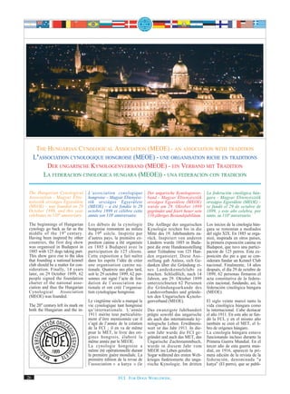THE HUNGARIAN CYNOLOGICAL ASSOCIATION (MEOE) - AN ASSOCIATION WITH TRADITION
     L’ASSOCIATION CYNOLOGIQUE HONGROISE (MEOE) - UNE ORGANISATION RICHE EN TRADITIONS
          DER UNGARISCHE KYNOLOGENVERBAND (MEOE) - EIN VERBAND MIT TRADITION
         LA FEDERACION CINOLOGICA HUNGARA (MEOE)) - UNA FEDERACION CON TRADICION

 The Hungarian Cynological           L’association cynologique          Der ungarische Kynologenver-      La federación cinológica hún-
 Association - Magyar Ebte-          hongroise – Magyar Ebtenyész-      band - Magyar Ebtenyésztök        gara - Magyar Ebtenyésztök
 nyésztök orszàgos Egyesülete        tök orszàgos Egyesülete            orszàgos Egyesülete (MEOE)        orszàgos Egyesülete (MEOE) -
 (MEOE) - was founded on 29          (MEOE) – a été fondée le 29        wurde am 29. Oktober 1899         se fundó el 29 de octubre de
 October 1899, and this year         octobre 1899 et célèbre cette      gegründet und feiert heuer sein   1899, y este año celebra, por
 celebrates its 110th anniversary.   année son 110e anniversaire.       110-jähriges Bestandsjubiläum.    tanto, su 110º aniversario.
 The beginnings of Hungarian         Les débuts de la cynologie         Die Anfänge der ungarischen       Los inicios de la cinología hún-
 cynology go back as far as the      hongroise remontent au milieu      Kynologie reichen bis in die      gara se remontan a mediados
 middle of the 19 th century.        du 19 e siècle. Inspirée par       Mitte des 19. Jahrhunderts zu-    del siglo XIX. En 1885 se orga-
 Having been inspired by other       d’autres pays, la première ex-     rück. Inspiriert von anderen      nizó, inspirada en otros países,
 countries, the first dog show       position canine a été organisée    Ländern wurde 1885 in Buda-       la primera exposición canina en
 was organised in Budapest in        en 1885 à Budapest avec la         pest die erste Hundeausstellung   Budapest, que tuvo una partici-
 1885 with 125 dogs taking part.     participation de 125 chiens.       unter Teilnahme von 125 Hun-      pación de 125 perros. Esta ex-
 This show gave rise to the idea     Cette exposition a fait naître     den organisiert. Diese Aus-       posición dio pie a que se con-
 that founding a national kennel     dans les esprits l’idée de créer   stellung gab Anlass, sich Ge-     siderara fundar un Kennel Club
 club should be a matter for con-    une organisation canine na-        danken über die Gründung ei-      nacional. Finalmente, 14 años
 sideration. Finally, 14 years       tionale. Quatorze ans plus tard,   nes Landeskennelclubs zu          después, el día 29 de octubre de
 later, on 29 October 1899, 62       soit le 29 octobre 1899, 62 per-   machen. Schließlich, nach 14      1899, 62 personas firmaron el
 people signed the foundation        sonnes ont signé l’acte de fon-    Jahren, am 29. Oktober 1899       acta constitutiva de la federa-
 charter of the national asso-       dation de l’association na-        unterzeichneten 62 Personen       ción nacional, fundando, así, la
 ciation and thus the Hungarian      tionale et ont créé l’organisa-    die Gründungsurkunde des          federación cinológica húngara
 Cynological       Association       tion cynologique hongroise.        Landesverbandes und gründe-       (MEOE).
 (MEOE) was founded.                                                    ten den Ungarischen Kynolo-
                                     Le vingtième siècle a marqué la    genverband (MEOE).                El siglo veinte marcó tanto la
 The 20th century left its mark on   vie cynologique tant hongroise                                       vida cinológica húngara como
 both the Hungarian and the in-      qu’internationale. L’année         Das zwanzigste Jahrhundert        la internacional. Cabe destacar
                                     1911 mérite tout particulière-     prägte sowohl das ungarische      el año 1911. En este año se fun-
                                     ment d’être mentionnée car il      als auch das internationale ky-   dó la FCI, y en el mismo año
                                     s’agit de l’année de la création   nologische Leben. Erwähnens-      también se creó el MET, el li-
                                     de la FCI ; il en va de même       wert ist das Jahr 1911. In die-   bro de orígenes húngaro.
                                     pour le MET, le livre des ori-     sem Jahr wurde die FCI ge-        La cinología húngara estuvo
                                     gines hongrois, élaboré la         gründet und auch das MET, das     funcionando incluso durante la
                                     même année par le MEOE.            Ungarische Zuchtstammbuch,        Primera Guerra Mundial. En el
                                     La cynologie hongroise a           wurde in diesem Jahr vom          tercer año de esta guerra mun-
                                     même été opérationnelle durant     MEOE ins Leben gerufen.           dial, en 1916, apareció la pri-
                                     la première guère mondiale. La     Sogar während des ersten Welt-    mera edición de la revista de la
                                     première édition de la revue de    krieges funktionierte die unga-   federación, denominada "a
                                     l’association « a kutya » (le      rische Kynologie. Im dritten      kutya" (El perro), que se publi-


26                                                    FCI. FOR DOGS WORLDWIDE.
 