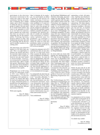 participants in the television     dans le domaine de la cynolo-       der Kynologie Maßnahmen und        sponsoring, es decir, del patro-
discussion mentioned at the        gie. Les participants au débat      Aktionen notwendig, die heut-      cinio. Aquí hay una relación di-
outset also came to the same       ci-dessus en sont arrivés à la      zutage mit dem Begriff "Inno-      recta entre las noticias o la hora
conclusion. Solving our prob-      même conclusion. Il n'est as-       vation" gemeint sind. Zum glei-    de la emisión televisiva o por
lem is definitely not a simple     surément pas facile de résoudre     chen Schluss kamen auch die        radio y la disponibilidad al
matter, and it will be necessary   notre problème et il serait né-     Teilnehmer der eingangs er-        sponsoring. Sin duda alguna,
to tackle the issue in a working   cessaire d'aborder ce thème         wähnten Fernseh-Diskussions-       también en la cinología son
group of experts. Our aim must     dans le cadre d'un groupe de        runde. Es ist bestimmt nicht       necesarias medidas y acciones
be to remain both realistic and    travail composé de spécialistes.    einfach, unser Problem zu lösen    que, hoy por hoy, se resumen
close to our spectators as well    Notre but doit consister à rester   und es ist notwendig, das The-     bajo el concepto de la "inno-
as to win back lost sponsors       réalistes et proches du public, à   ma in einer Arbeitsgruppe von      vación". Los participantes en el
and to organise our events such    reconquérir des sponsors per-       Fachleuten anzugehen. Es muss      debate del programa televisivo
that they are attractive and       dus et à rendre nos manifesta-      unser Ziel sein, realistisch und   mencionado al comienzo llega-
interesting also for the general   tions attrayantes et intéres-       publikumsnah zu bleiben und        ron a esta misma conclusión.
public. Cynology has many          santes également pour les           verlorene Sponsoren zurückzu-      Con toda seguridad no es fácil
positive aspects to offer, and     prophanes. La cynologie a           gewinnen und unsere Veran-         solucionar nuestro problema, y
emphasising precisely that will    beaucoup à offrir et mettre ses     staltungen auch für Nichtfach-     es menester que un grupo de
be a pressing task for the FCI     atouts en valeur au cours des       leute attraktiv und interessant    profesionales estudien el tema
and its member countries in the    prochaines années est précisé-      zu gestalten. Die Kynologie hat    en un grupo de trabajo. Nuestro
coming years.                      ment une mission urgente de la      viel Positives zu bieten und ge-   objetivo debe ser permanecer
                                   FCI et de ses membres.              nau das herauszustreichen ist in   realistas y cercanos al público,
The anniversary year of the FCI                                        den nächsten Jahren eine dring-    recuperar patrocinadores perdi-
begins in a bit more than one      L'année du centenaire de la FCI     liche Aufgabe der FCI und ih-      dos y concebir y diseñar nues-
year. This is an opportunity to    commencera dans un peu plus         rer Mitgliedsländer.               tros actos y eventos de manera
reassess our actions and strive    d'un an. Il s'agit pour nous                                           interesante y atractiva para los
for necessary improvements. In     d'une occasion de repenser nos      In etwas mehr als einem Jahr       no profesionales. La cinología
all changes there might be,        actes et d'apporter les améliora-   beginnt das Jubiläumsjahr der      tiene muchas cosas positivas
however, our aim must remain       tions nécessaires. Au cœur de       FCI. Dies ist eine Möglichkeit,    que ofrecer, y para los años ve-
to breed healthy, assertive,       tous ces changements, notre but     unser Tun zu überdenken und        nideros es cometido y tarea ur-
environmentally compatible         doit cependant toujours demeu-      notwendige Verbesserungen          gente de la FCI y de sus países
pure-bred dogs. More weight        rer l'élevage de chiens de race     anzustreben. Bei allen mögli-      miembros recalcar, acentuar y
and greater significance must      en bonne santé, sociables et au     chen Änderungen muss es je-        poner de relieve precisamente
also from now on be attached to    tempérament équilibré. A l'ave-     doch unser Ziel bleiben, gesun-    estas cosas positivas.
the selection, training and ap-    nir, nous devons également in-      de, wesensfeste und umwelt-
pointment of our experts.          sister et attacher plus d'impor-    verträgliche Rassehunde zu         Dentro de poco más de un año
                                   tance au choix, à la formation      züchten. Auch der Auswahl,         comenzará el año de aniversa-
Preparations are in full swing     et à la nomination de nos juges.    Ausbildung und Ernennung un-       rio de la FCI. Ese año de ani-
for the FCI anniversary events                                         serer Experten muss fortan         versario brindará una buena
in 2011 (see "Official An-         Les préparatifs des festivités du   größeres Gewicht und mehr          ocasión para reflexionar sobre
nouncements"). To prevent          centenaire de la FCI en 2011        Bedeutung beigemessen wer-         nuestros actos y estrategias y
overlapping with national oc-      (voir " nouvelles officielles ")    den.                               para ponernos como meta las
casions, we request that dates     battent leur plein. Afin d'éviter                                      mejoras necesarias. Con todas
be reserved in good time so that   des chevauchements avec des         Die Vorbereitungen der FCI-        las modificaciones que se pue-
as many interested parties as      événements nationaux, nous          Jubiläumsveranstaltungen im        dan producir, sin embargo,
possible have the opportunity to   vous demandons de prendre           Jahre 2011 (s. "Offizielle Mit-    nuestro objetivo deberá seguir
participate in the attractive      note des dates en temps utiles      teilungen") sind in vollem Gan-    siendo criar perros de raza sa-
events celebrating the 100-year    afin de permettre à un grand        ge. Um Überschneidungen mit        nos, de carácter equilibrado y
anniversary of the FCI.            nombre de personnes intéres-        nationalen Anlässen zu ver-        aptos para el medio ambiente.
                                   sées de participer aux manifes-     meiden, bitten wir, die Termine    También deberán adquirir más
With warm regards,                 tations intéressantes du cen-       rechtzeitig zu reservieren, da-    importancia la elección, la for-
                                   tième anniversaire de la FCI.       mit möglichst viele Interessen-    mación y el nombramiento de
               Hans W. Müller                                          ten die Gelegenheit haben, an      nuestros expertos.
           President of the FCI    Très cordialement                   den attraktiven Veranstaltungen
                                                                       zum einhundertjährigen Be-         Los preparativos de los eventos
                                                   Hans W. Müller      stehen der FCI teilzunehmen.       y actos para el aniversario de la
                                                Président le la FCI                                       FCI, en el año 2011 (véase
                                                                       Herzlichst                         "Comunicados oficiales"), ya
                                                                       Ihr                                están plenamente en marcha.
                                                                                                          Para evitar coincidencias con
                                                                                      Hans W. Müller      otros actos y eventos naciona-
                                                                                    Präsident der FCI     les, rogamos reserven los pla-
                                                                                                          zos y las fechas a tiempo, a fin
                                                                                                          de que muchos interesados
                                                                                                          tengan la oportunidad de par-
                                                                                                          ticipar en los atractivos eventos
                                                                                                          del aniversario de la FCI.
                                                                                                          Un saludo muy cordial

                                                                                                                         Hans W. Müller
                                                                                                                     Presidente de la FCI



                                                     FCI. FOR DOGS WORLDWIDE.                                                              5
 