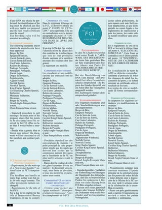 If any DNA test should be per-          COMMISSION D'ÉLEVAGE                                                costes suben globalmente, de
 formed, the identification of the   Dans le règlement d'élevage de                                          esta manera será más fácil rea-
 dog must be checked just like       la FCI, la dernière phrase du                                           lizar adaptaciones, ya que dicho
 with any health test protocol       point 6" CHOIX DE L'ETA-                                                párrafo no estará ligado a los
 and the test result certificate     LON " sera supprimée. Elle est                                          reglamentos de exposiciones y
 must be issued.                     en contradiction avec le dernier                                        para los jueces, los cuales sólo
 The breeding rules will be          paragraphe du point 18 " EN-                                            se pueden modificar cada cinco
 amended accordingly.                REGISTREMENT DES CHI-                                                   años.
                                     OTS DANS LE LIVRE DES
 STANDARDS COMMISSION                ORIGINES ".                                                                    COMISION DE CRIA
 The following standards and/or                                                                              En el reglamento de cría de la
 standards amendments have           Si un test ADN doit être réalisé,                                       FCI se borrará la última frase
 been approved:                      l'identification du chien doit              ZUCHTKOMMISSION             del punto 6, "ELECCIÓN DEL
 Berger de Brie,                     être contrôlée de la même façon      In den FCI-Zuchtvorschriften       SEMENTAL". Esta frase se
 Epagneul Français,                  que lors de tout protocole           wird unter Punkt 6, "AUS-          contradice con el último párrafo
 Cao de Serra de Aires,              d'ordre sanitaire et le certificat   WAHL DES DECKRÜDEN",               del punto 18 "INSCRIPCIO-
 Cao da Serra da Estrela,            attestant des résultats doit être    der letzte Satz gestrichen. Die-   NES DE LOS CACHORROS
 Cao Castro Laboreiro,               gratuit.                             ser Satz widerspricht dem letz-    EN LOS LIBROS DE ORÍGE-
 Rafeiro do Alentejo,                Le règlement sera modifié.           ten Absatz von Punkt 18,           NES".
 Podengo Português,                                                       "ZUCHTBUCHREGISTRIE-
 Perdiguero Português,                 COMMISSION DES STANDARDS           RUNG EINES WURFES".                En la realización de tests de
 Cao de Agua,                        Les standards et/ou modifi-                                             ADN se deberán comprobar,
 Dogue de Bordeaux,                  cations des standards ont été        Bei der Durchführung von           conforme al protocolo de todos
 Xoloitzcuintle,                     adoptés :                            DNA-Tests müssen - dem Pro-        los chequeos de salud, los do-
 Afghan Hound,                       Berger de Brie,                      tokoll bei allen Gesundheit-       cumentos del perro, y se deberá
 Norfolk Terrier,                    Epagneul Français,                   schecks entsprechend - die Pa-     extender un certificado sobre el
 Norwich Terrier,                    Cao de Serra de Aires,               piere des Hundes überprüft und     resultado de los tests.
 King Charles Spaniel,               Cao da Serra da Estrela,             ein Attest über das Testergebnis   Las reglas de cría se modifi-
 Cavalier King Charles Spaniel,      Cao Castro Laboreiro,                ausgestellt werden.                carán de forma correspondien-
 Bullterrier,                        Rafeiro do Alentejo,                 Die Zuchtregeln werden dem-        te.
 Miniature Bullterrier,              Podengo Português,                   entsprechend geändert.
 Havanese,                           Perdiguero Português,                                                      COMISION DE ESTANDARES
 Berger de Picardie,                 Cao de Agua,                              STANDARDKOMMISSION            Se aceptaron los siguientes es-
 Grand Anglo-Français blanc          Dogue de Bordeaux,                   Die folgenden Standards und/       tándares y/o modificaciones de
 et noir,                            Xoloitzcuintle,                      oder Standardänderungen wur-       estándar:
 Chien Français blanc et noir.       Lévrier afghan,                      den angenommen:                    Berger de Brie,
                                     Norfolk Terrier,                     Berger de Brie,                    Epagneul Français,
 - Standard procedure to call        Norwich Terrier,                     Epagneul Français,                 Cao de Serra de Aires,
 meetings: the main point of the     King Charles Spaniel,                Cao de Serra de Aires,             Cao da Serra da Estrela,
 proposal states that the points     Cavalier King Charles Spaniel,       Cao da Serra da Estrela,           Cao Castro Laboreiro,
 to be discussed must be re-         Bull-terrier                         Cao Castro Laboreiro,              Rafeiro do Alentejo,
 ceived by the FCI office no la-     Bull-terrier miniature               Rafeiro do Alentejo,               Podengo Português,
 ter than 6 weeks before a mee-      Bichons havanais                     Podengo Português,                 Perdiguero Português,
 ting.                               Berger de Picardie,                  Perdiguero Português,              Cao de Agua,
 - Breeds with a genetic blue or     Grand Anglo-Français blanc           Cao de Agua,                       Dogue de Bordeaux,
 brown coat colour: the docu-        et noir                              Dogue de Bordeaux,                 Xoloitzcuintle,
 ment will be circulated to all      Chien Français blanc et noir.        Xoloitzcuintle,                    Lebrel afgano,
 the members and contract part-                                           Afghanischer Windhund,             Norfolk Terrier,
 ners.                               - Procédure standard lors des        Norfolk Terrier,                   Norwich Terrier,
                                     convocations de réunions : le        Norwich Terrier,                   King Charles Spaniel,
                                     point principal de cette propo-      King Charles Spaniel,              Cavalier King Charles Spaniel,
                                     sition stipule que les sujets qui    Cavalier King Charles Spaniel,     Bullterrier,
                                     doivent être traités par la          Bullterrier,                       Bullterrier Miniatura,
                                     commission doivent être reçus        Zwergbullterrier,                  Bichón habanero,
                                     par le Secrétariat de la FCI au      Havanneser,                        Berger de Picardie,
                                     plus tard 6 semaines avant la        Berger de Picardie,                Grand Anglo-Français blanc et
  FCI BRITISH AND CONTINENTAL        réunion.                             Grand Anglo-Français blanc         noir,
      POINTERS COMMISSION            - Races dont la couleur de robe      und noir,                          Chien Français blanc et noir.
 - Requirements for the make-up      est génétiquement bleue ou           Chien Français blanc und noir.
 of a "dog/owner/handler" na-        marron : le document sera en-                                           - Procedimiento estándar para
 tional team at FCI champion-        voyé, sous forme de circulaire,      - Standardgemäßes Verfahren        convocar reuniones: El punto
 ships                               à tous les membres et parte-         zur Einberufung von Sitzungen:     principal de la solicitud expone
 The handlers can handle as          naires sous contrat.                 der Hauptpunkt des Antrags be-     que los puntos del orden del día
 many dogs as they want but on-                                           sagt, dass die zu besprechenden    a tratar deberán estar a disposi-
 ly for one single country. The       COMMISSIONS FCI DE CHIENS           Punkte bis spätestens 6 Wo-        ción de la Oficina de la FCI co-
 other provisions remain un-           D'ARRET BRITANNIQUES ET            chen vor einer Sitzung beim        mo muy tarde 6 semanas antes
 changed.                                     CONTINENTAUX                FCI-Büro eingehen müssen.          de la celebración de la asam-
 - Requirements for the title of     - Critères pour former une           - Rassen mit einer genetisch       blea en cuestión.
 Int.B.Ch                            équipe nationale " chien/pro-        blauen oder braunen Fellfarbe:     - Razas con pelo genéticamente
 For a dog to be eligible for the    priétaire/présentateur " lors        das Dokument wird an alle Mit-     azul o marrón: El documento se
 title of International Beauty       des championnats de la FCI           glieder und Vertragspartner        enviará a todos los países
 Champion, it has to comply                                               weitergeleitet.                    miembros y contratantes.

16                                                      FCI. FOR DOGS WORLDWIDE.
 