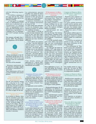 with the following require-          Les présentateurs peuvent              FCI KOMMISSION FÜR BRITI-          COMISION DE PERROS DE MUES-
ments:                               travailler avec autant de chiens      SCHE UND KONTINENTALE VOR-          TRA BRITANICOS Y CONTINENTA-
   - 2 CACIB in a minimum of         qu'ils le souhaitent, mais ne                 STEHHUNDE                           LES DE LA FCI
one year and one day, under          pourront le faire que pour un         - Anforderungen für die Zusam-      - Requisitos para componer un
two different judges and in two      seul pays. Les autres disposit-       mensetzung eines "Hund/ Be-         equipo nacional de "perro/pro-
different countries                  ions demeurent inchangées.            sitzer/Führer"-Nationalteams        pietario/guía" en campeonatos
   - a "very good" in a national     - Conditions d'obtention du           bei FCI-Meisterschaften             de la FCI
CACT or international CACIT          titre de champion international       Die Führer können so viele          Los guías podrán presentar
field trial or alternatively a       de beauté (C.I.B)                     Hunde vorführen wie sie wol-        cuantos perros quieran, pero
"second prize" in a national         Un chien d'arrêt peut prétendre       len, aber nur für ein einziges      sólo en representación de un
CACT or international CACIT          au titre de champion inter-           Land. Die anderen Auflagen          solo país. Las restantes estipu-
water and field hunting test or      national de beauté s'il satisfait     bleiben unverändert.                laciones permanecerán iguales.
alternatively a "second prize" in    aux conditions suivantes :            - Anforderungen für den             - Requisitos para el título
a national CACT or internatio-          - Avoir obtenu 2 CACIB en          Int.B.Ch-Titel                      Int.B.Ch
nal CACIT multiple hunting           un laps de temps minimum d'un         Um sich für den Titel Interna-      Para poderse calificar para el tí-
test.                                an et un jour, sous deux juges        tional Beauty Champion quali-       tulo de International Beauty
                                     différents et dans deux pays          fizieren zu können, muss ein        Champion, el perro en cuestión
This measure will apply from 1       différents (ou lors d'épreuves        Hund folgende Voraussetzun-         deberá cumplir las condiciones
January 2009. The champion-          organisées par deux membres           gen erfüllen:                       siguientes:
ship regulations will be amend-      différents)                              - 2 CACIB innerhalb minde-          - 2 CACIB en un periodo de
ed.                                     - Avoir obtenu une mention         stens eines Jahres und einem        mínimo un año y un día, por
                                     " très bien " lors d'un field-trial   Tag, von zwei verschiedenen         dos jueces diferentes en dos
                                     national (CACT) ou interna-           Richtern und in zwei verschie-      países diferentes
                                     tional (CACIT) ou un " deu-           denen Ländern                          - Una calificación de "Muy
                                     xième prix " lors d'une épreuve          - ein "sehr gut" bei einem na-   bueno" en un CACT nacional o
                                     de chasse terre et eau nationale      tionalen CACT oder einem in-        en un Field Trial internacional
                                     (CACT) ou internationale              ternationalen CACIT Field Tri-      con CACIT o bien, a modo al-
  FCI CONTINENTAL POINTERS           (CACIT) ou encore un " deu-           al oder alternativ ein "zweiter     ternativo, un "segundo puesto"
          COMMISSION                 xième prix " lors d'une épreuve       Platz" bei einer nationalen         en un CACT nacional o en una
- Minor amendments in the Of-        de chasse polyvalente nationale       CACT oder einer internationa-       Prueba de Caza de Tierra y
ficial Rules and By-laws for In-     (CACT) ou internationale              len CACIT Feld- und Wasser-         Agua internacional con CACIT
ternational Field Trials and         (CACIT).                              prüfung oder alternativ ein         o bien, a modo alternativo, un
Hunting Tests for Continental                                              "zweiter Platz" bei einer natio-    "segundo puesto" en un CACT
Pointers                             Cette mesure entrera en               nalen CACT oder einer interna-      nacional o en una Prueba Poli-
The rules will be amended.           application le 1er janvier 2009.      tionalen CACIT Vielseitigkeit-      valente internacional con CA-
                                     Le règlement du championnat           sprüfung.                           CIT.
- Minimum requirements for           international sera modifié.
the education of judges eligible                                           Diese Maßnahme ist ab 1. Ja-        Esta medida entrará en vigor a
to officiate at international CA-                                          nuar 2009 gültig. Die Weltmei-      partir del 1 de enero de 2009.
CIT events                                                                 sterschaftsvorschriften werden      Se modificarán las normas de
These requirements will be sent                                            geändert.                           los campeonatos mundiales.
to all the members and contract
partners.                              COMMISSION FCI POUR CHIENS            FCI KOMMISSION FÜR KONTI-         COMISION DE PERROS DE MUES-
                                         D'ARRET CONTINENTAUX                  NENTALE VORSTEHHUNDE            TRA CONTINENTALES DE LA FCI
    TITLE OF INT.B.CH FOR            - Modifications légères des           - Kleinere Änderungen in den
   KENNEL CLUB (ENGLAND)             Règlements Officiels des Field        Offiziellen Regeln und Satzun-      - Modificaciones pequeñas en
       REGISTERED DOGS               Trials Internationaux et Épreu-       gen für Internationale Field Tri-   los reglamentos y estatutos ofi-
The KC pre-requisite stating         ves de Chasse Internationales         als und Jagdprüfungen für kon-      ciales para Field Trials y prue-
that a dog has to be a UK            pour Chiens d'Arrêt Con-              tinentale Vorstehhunde              bas de caza internacionales para
champion before it can apply         tinentaux                             Die Regeln werden geändert.         perros de muestra continentales
for the title of Int.B.Ch must be    Les règlements seront modifiés.                                           Se modificarán las reglas.
withdrawn. English owners are                                              - Mindestanforderungen für die
allowed to turn directly to the      - Exigences minimales pour la         Ausbildung von Richtern zur         - Requisitos mínimos para la
FCI office to apply for the title.   formation de juges autorisés à        Berechtigung, bei internationa-     formación de jueces a fin de
                                     officier lors de manifestations       len CACIT-Veranstaltungen zu        obtener autorización para juz-
 SITUATION WITH THE CANADIAN         internationales (CACIT)               richten                             gar en eventos CACIT interna-
         KENNEL CLUB                 Ces exigences seront envoyées         Diese Anforderungen werden          cionales
An invitation to Buenos Aires        à tous les membres et parte-          an alle Mitglieder und Ver-         Estos requisitos se enviarán a
will be extended to the CKC          naires sous contrat.                  tragspartner geschickt.             todos los países miembros y
reps as soon as possible to find                                                                               contratantes.
a final solution to the situation           TITRE DE CHAMPION              INT.B.CH-TITEL FÜR HUNDE, DIE
of CKC all-breed judges offi-        INTERNATIONAL DE BEAUTÉ POUR            IM KENNEL CLUB (ENGLAND)           TITULO INT.B.CH PARA PERROS
ciating at FCI shows. The per-         LES CHIENS INSCRITS AU LIVRE               REGISTRIERT SIND                REGISTRADOS EN EL KENNEL
mission given to CKC judges to        DES ORIGINES DU KENNEL CLUB          Die vom KC bisher verlangte               CLUB (INGLATERRA)
judge at FCI shows will be ex-                (ANGLETERRE)                 Voraussetzung, dass ein Hund        Se debe anular la condición
tended beyond 31 December            Le pré-requis imposé par le KC        Meister des gesamten Vereinig-      previa exigida hasta ahora por
2008 if Mr Martinez (mediator)       selon lequel un chien doit au         ten Königreichs sein muss, be-      el Kennel Club de que un perro
considers it necessary.              préalable être champion UK            vor er sich für den Int.B.Ch-Ti-    debe ser campeón de todo el
                                     pour pouvoir faire la demande         tel bewerben kann, muss             Reino Unido antes de poderse
                                     du titre de champion interna-         zurückgezogen werden. Engli-        presentar al título de Int.B.Ch.
                                     tional doit être éliminé. Les         sche Hundebesitzer sind be-         Los propietarios ingleses de
                                     propriétaires anglais sont auto-      rechtigt, sich direkt an das FCI-   perros estarán autorizados a di-


                                                        FCI. FOR DOGS WORLDWIDE.                                                               17
 