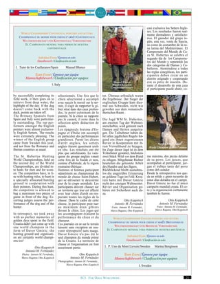 casi exclusiva los Setters Ingle-
                                                                                                                     ses. Los resultados fueron real-
     WORLD CHAMPIONSHIP CONTINENTAL POINTERS AND SETTERS
                                                                                                                     mente alentadores y satisfacto-
    CHAMPIONNAT DU MONDE POUR CHIENS D‘ARRÊT CONTINENTAUX                                                            rios. El ganador del grupo in-
      WELTMEISTERSCHAFT FÜR KONTINENTALE VORSTEHHUNDE                                                                glés, esta vez, venía de Suecia,
        EL CAMPEONATO MUNDIAL PARA PERROS DE MUESTRA                                                                 no como de costumbre de la zo-
                             CONTINENTALES                                                                           na latina del Mediterráneo. El
                                                                                                                     Campeonato del Mundo de Ca-
                                                                                                                     za St. Hubertus se celebra el
                     Individual Event / Épreuve en solo                                                              segundo día de los Campeona-
                    Einzelbewerb / Clasificación en solo                                                             tos del Mundo y separando las
                                                                                                                     dos categorías de Damas y Ca-
 1. Tuno de los Cuellaranos/Spain             Manuel Blanco                                                          balleros. Ateniéndose a todas
                                                                                                                     las reglas cinegéticas, los parti-
              Team Event / Épreuve par équipe                                                                        cipantes deben cazar en un
         Mannschaftsbewerb / Clasificación por equipos                                                               distrito asignado y cooperando
                                                                                       Manuel Blanco                 con su perro de muestra. Du-
                                 1. Italy                                             World Champion                 rante el desarrollo de esta caza
                                                                                     ContinentalPointers
                                                                                                                     el participante puede abatir, co-

by successfully completing its         sélectionnés. Une fois que le           ter. Überaus erfreulich waren
field work, it then goes on to         chien sélectionné a accompli            die Ergebnisse. Der Sieger der
retrieve from deep water, the          avec succès le travail sur le ter-      englischen Gruppe kam dies-
highlight of the day. If the dog       rain, il s'agit de rapporter le gi-     mal aus Schweden, nicht wie
doesn't come back with the             bier situé dans des eaux profon-        gewohnt aus dem romanisch-
duck, points are taken off.            des, le point culminant de la           iberischen Raum .
The Brittany Spaniels from             journée. Si le chien ne rapporte
Spain and Italy were particular-       pas le canard, il reste dans la         Die Jagd WM St. Hubertus,
ly outstanding. The top per-           sélection après déduction de            am zweiten Tag der Weltmei-
formers amongst the English            points.                                 sterschaften, wird getrennt nach
pointers were almost exclusive-        Les épagneuls bretons d'Es-             Damen und Herren ausgetra-
ly English Setters. The results        pagne et d'Italie ont accompli          gen. Die Teilnehmer haben da-
were extremely pleasing. The           en particulier des performances         bei allen jagdlichen Regeln fol-
winner of the English group            grandioses. Parmi les chiens            gend ein ihnen zugewiesenes
came from Sweden this year,            d'arrêt anglais, les setters            Revier in Kooperation mit ih-                 Marina Bengtsson
and not from the Romance and           anglais étaient quasiment seuls         rem Vorstehhund zu bejagen.            World Champion British Pointers
Iberian countries as usual.            en tête. Les résultats ont été          Im Zuge dieser Jagd ist es dem
                                       plus que satisfaisants. Le vain-        Teilnehmer gestattet, höchstens
The St. Hubertus Hunting               queur du groupe anglais venait          zwei Stück Wild vor dem Hund          mo máximo, dos piezas delante
World Championships, held on           cette fois de la Suède et non,          zu erlegen. Mitgehende Richter        de su perro. Los jueces, que
the second day of the World            comme d'habitude, de la région          beurteilen die geleistete Arbeit      acompañan al participante, juz-
Championships, are divided in-         roumaine-ibérique.                      des Hundes und des Jägers.            gan el trabajo tanto del perro
to heats for men and for wom-          Hommes et femmes participent            Rückblickend bleibt ausnahms-         como del cazador.
en. The competitors have, in li-       séparément au championnat du            los die ungetrübte Erinnerung         Desde la retrospectiva nos que-
ne with hunting rules, to hunt in      monde de chasse Saint-Hubert,           an goldene Tage im Feld. Kroa-        da un nítido y grato recuerdo de
a specially allocated hunting          qui se déroulait le deuxième            tien hatte mit Davor Gmizic           estos días dorados en el campo.
ground in cooperation with             jour de la coupe mondiale. Les          nicht den einzigen Weltmeister.       Davor Gmizic no fue el único
their pointers. During this hunt,      participants doivent chasser sur        Revier und Organisation ge-           campeón mundial croata. El co-
the competitor is allowed to           un territoire qui leur est affecté      hören mit Sicherheut auch da-         to y la organización ciertamente
bag a maximum two pieces of            avec leur chien d'arrêt en res-         zu.                                   también lo fueron.
game in front of the dog. Es-          pectant toutes les règles de la
corting judges assess the per-         chasse. Dans le cadre de cette                          Otto Koppitsch                          Otto Koppitsch
formance of the dog and of the         chasse, le participant peut tuer                 Antonio M. Fernández                    Antonio M. Fernández
hunter.                                au maximum deux gibiers                       Fotos: Antonio M. Fernández ,           Fotos: Antonio M. Fernández,
                                       devant le chien. Les juges qui                Marco Ragatzu, Otto Koppitsch          Marco Ragatzu, Otto Koppitsch
In retrospect, we took away            les accompagnent évaluent la
with us perfect memories of            performance du chien et du                     WORLD CHAMPIONSHIP ENGLISH POINTERS AND SETTERS
golden days spent in the field.        chasseur.                                   CHAMPIONNAT DU MONDE POUR CHIENS D‘ARRÊT BRITANNIQUES
Croatia didn't just come up with       Ces journées en or sur le terrain
one world champion in the                                                              WELTMEISTERSCHAFT FÜR BRITISCHE VORSTEHHUNDE
                                       laissent sans exception un sou-
form of Davor Gmizic: the              venir rétrospectif sans nuage.             EL CAMPEONATO MUNDIAL PARA PERROS DE MUESTRA BRITÁNICOS
hunting ground and organisati-         Davor Gmizic n'a pas été le
on are certainly world champi-                                                                     Individual Event / Épreuve en solo
                                       seul champion du monde primé
ons too!                               de la Croatie. Le territoire de                            Einzelbewerb / Clasificación en solo
                                       chasse et l'organisation en font
                Otto Koppitsch         assurément partie.                       1. P. Uno du Mont Lievain/Sweden            Marina Bengtsson
         Antonio M. Fernández
      Photos: Antonio M. Fernández,                      Otto Koppitsch                      Team Event / Épreuve par équipe
      Marco Ragatzu, Otto Koppitsch               Antonio M. Fernández                  Mannschaftsbewerb / Clasificación por equipos
                                       Photographies: Antonio M. Fernández ,
                                              Marco Ragatzu, Otto Koppitsch                                  1. Sweden


                                                           FCI. FOR DOGS WORLDWIDE.                                                                    21
 