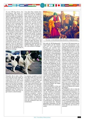 At over 100 dog shows, the          Avec plus d'une centaine d'ex-
participants and many re-           positions canines, les partici-
nowned judges have been de-         pants ainsi que de nombreux
lighted by both our hospitality     juges réputés ont été convain-
and our organisational and rea-     cus de notre hospitalité ainsi
lisation skills when it comes to    que de nos capacités d'organi-
this kind of event. There are       sation et de gestion de tels
many special shows for various      événements. Il existe un grand
breeds as well as hunting and       nombre de spéciales de race
sporting events. The heads of       ainsi que des concours de
the federation attach great im-     chasse et de sport. La direction
portance to the training of the     de la fédération attache une
members, since success would        grande attention à la formation
be impossible without them.         des membres, car sans ces der-
The cynological promotion of        niers, il serait impossible d'ob-
young talent is a major concern     tenir de tels succès. La promo-
of ours: that is why we have a      tion de la nouvelle génération
very young panel of judges - in     cynophile est, selon nous, une
fact, one of the youngest in Eu-    chose importante ; c'est pour-
rope. Many forms of Bulgaria's      quoi nous disposons d'une
                                                                           “Na nivata” (At the field) from Zlatyu Boyadzhiev, a bulgarian painter.
cynological events are also         équipe de juges très jeune, une
well-known abroad. The cyno-        des plus jeunes d'Europe. De
logical week on Bulgaria's          nombreuses manifestations cy-       Bei mehr als 100 Hundeausstel-         En más de 100 exposiciones ca-
Black Sea, the five-day moun-       nophiles bulgares, de types va-     lungen haben sich die Teilneh-         ninas, los participantes y mu-
tain event, the cynologists' mar-   riés, sont connues à l'étranger.    mer und viele angesehene               chos jueces prestigiosos se han
athon, etc. are already brands of                                       Richter von unserer Gas-               podido convencer de nuestra
Bulgarian cynology.                                                     tfreundschaft, sowie von unse-         hospitalidad, así como de nues-
                                                                        ren Fähigkeiten im Bereich der         tra capacidad en lo que se refie-
                                                                        Organisation und Durchfüh-             re a la organización y a la rea-
                                                                        rung solcher Veranstaltungen           lización de actos y eventos de
                                                                        überzeugen lassen. Es gibt viele       este tipo. Hay muchas exposi-
                                                                        Spezialausstellungen für ver-          ciones especiales para diferen-
                                                                        schiedenen Rassen und Jagd-            tes razas y eventos de caza y
                                                                        und Sportveranstaltungen. Die          deporte. Los directores de la fe-
                                                                        Leiter der Föderation legen            deración ponen especial aten-
                                                                        großes Augenmerk auf die               ción en la formación de sus
                                                                        Schulung der Mitglieder, da oh-        miembros, ya que sin dicha for-
                                                                        ne sie ein Erfolg unmöglich            mación el éxito no resultaría
                                                                        wäre. Die kynologische Nach-           posible. Para nosotros es muy
                                                                        wuchsförderung ist uns ein             importante fomentar y promo-
                                                                        großes Anliegen und deshalb            cionar nuevas generaciones en
                                                                        haben wir ein sehr junges Rich-        y para la cinología, y por eso
Bulgarian Shepherd                                                      terteam, eines der jüngsten in         tenemos un equipo de jueces
                                                                        Europa. Viele Formen der Ky-           muy jóvenes, uno de los equi-
                                                                        nologieveranstaltungen Bulga-          pos más jóvenes en Europa. En
Naturally, this is only a selec-    La semaine cynophile au bord        riens sind im Ausland bekannt.         el extranjero se conocen mu-
tion from the lively range of       de la Mer Noire, les cinq jours     Die kynologische Woche am              chas formas de actos cinológi-
events held over the years. We      cynophiles en montagne et le        bulgarischen Schwarzmeer, die          cos de Bulgaria. La semana ci-
endeavour to not only keep          marathon cynophile sont des         fünftägige Bergveranstaltung,          nológica en el Mar Negro búl-
with tradition but also to ex-      emblèmes de notre cynologie.        der Kynologenmarathon u.a.             garo, el evento cinológico de
pand it in the field of cynology.   Il ne s'agit naturellement que      sind bereits Marken der bulga-         cinco días en los montes, la ma-
How? By merging the beauty          d'un extrait de la vie événemen-    rischen Kynologie.                     ratón cinológica y muchos otros
of Bulgarian nature, the tradi-     tielle active qui s'est dévelop-    Selbstverständlich ist das nur         más ya son marcas de la cinolo-
tional hospitality shown by the     pée au fil des années. Nous         ein Auszug aus dem regen Ver-          gía búlgara.
Bulgarians and the respect ex-      nous efforçons non seulement        anstaltungsleben im Laufe der          Naturalmente sólo se trata de
pressed to those who wish to        de préserver la tradition, mais     Jahre. Wir bemühen uns, nicht          un pequeño extracto de la in-
get to know us that bit better.     aussi de la faire évoluer dans le   nur die Tradition zu bewahren,         tensa actividad cinológica a lo
                                    domaine cynophile - notam-          sondern sie auch im kynolo-            largo de los años. No sólo nos
                                    ment grâce aux beautés de la        gischen Bereich zu erweitern.          esforzamos en conservar la tra-
                                    nature bulgare, à l'hospitalité     Durch die Einbindung der               dición, sino también en am-
                                    traditionnelle des Bulgares         Schönheit der bulgarischen Na-         pliarla en el ámbito cinológico.
                                    ainsi qu'à leur respect envers      tur, durch die traditionelle           Y lo hacemos incluyendo la
                                    ceux qui souhaitent faire leur      Freundlichkeit der Bulgaren            belleza de la naturaleza búlga-
                                    connaissance.                       und auch durch den Respekt             ra, la amabilidad tradicional de
                                                                        gegenüber denjenigen, die den          los búlgaros así como el respeto
                                                                        Wunsch haben uns kennenzu-             hacia aquellos que desean co-
                                                                        lernen.                                nocernos.




                                                      FCI. FOR DOGS WORLDWIDE.                                                                       27
 