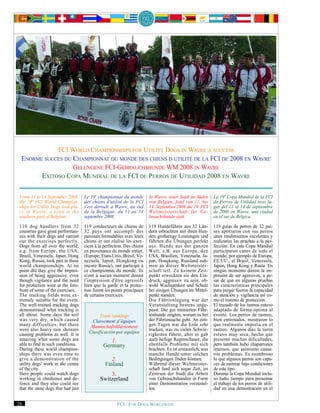 FCI WORLD CHAMPIONSHIPS FOR UTILITY DOGS IN WAVRE A SUCCESS
  ENORME SUCCES DU CHAMPIONNAT DU MONDE DES CHIENS D UTILITÉ DE LA FCI DE 2008 EN WAVRE
                   GELUNGENE FCI-GEBRAUCHSHUNDE WM 2008 IN WAVRE
        EXITOSO COPA MUNDIAL DE LA FCI DE PERROS DE UTILIDAD 2008 EN WAVRE

 From 11 to 14 September 2008,      Le 19e championnat du monde         In Wavre, einer Stadt im Süden      La 19ª Copa Mundial de la FCI
 the 19th FCI World Champion-       des chiens d'utilité de la FCI      von Belgien, fand von 11. bis       de Perros de Utilidad tuvo lu-
 ships for Utility Dogs took pla-   s'est déroulé à Wavre, au sud       14. September 2008 die 19. FCI      gar del 11 al 14 de septiembre
 ce in Wavre, a town in the         de la Belgique, du 11 au 14         Weltmeisterschaft für Ge-           de 2008 en Wavre, una ciudad
 southern part of Belgium.          septembre 2008.                     brauchshunde statt.                 en el sur de Bélgica.

 119 dog handlers from 32           119 conducteurs de chiens de        119 Hundeführer aus 32 Län-         119 guías de perros de 32 paí-
 countries gave great performan-    32 pays ont accompli des            dern erbrachten mit ihren Hun-      ses aportaron con sus perros
 ces with their dogs and carried    parcours formidables avec leurs     den großartige Leistungen und       unos rendimientos excelentes y
 out the exercises perfectly.       chiens et ont réalisé les exer-     führten die Übungen perfekt         realizaron las pruebas a la per-
 Dogs from all over the world,      cices à la perfection. Des chiens   aus. Hunde aus der ganzen           fección. En esta Copa Mundial
 e.g. from Europe, the USA,         en provenance du monde entier,      Welt, z.B. aus Europa, den          participaron canes de todo el
 Brazil, Venezuela, Japan, Hong     (Europe, Etats-Unis, Brésil, Ve-    USA, Brasilien, Venezuela, Ja-      mundo, por ejemplo de Europa,
 Kong, Russia, took part in these   nezuela, Japon, Hongkong ou         pan, Hongkong, Russland nah-        EE.UU., el Brasil, Venezuela,
 world championships. At no         encore Russie), ont participé à     men an dieser Weltmeister-          Japón, Hong Kong y Rusia. En
 point did they give the impres-    ce championnat du monde. Ils        schaft teil. Zu keinem Zeit-        ningún momento dieron la im-
 sion of being aggressive, even     n'ont à aucun moment donné          punkt erweckten sie den Ein-        presión de ser agresivos, a pe-
 though vigilance and the need      l'impression d'être agressifs       druck, aggressiv zu sein, ob-       sar de que en algunas pruebas
 for protection were at the fore-   bien que la garde et la protec-     wohl Wachsamkeit und Schutz         las características principales
 front of some of the exercises.    tion furent les points principaux   bei einigen Übungen im Mittel-      para juzgar fueron la capacidad
 The tracking fields were ex-       de certains exercices.              punkt standen.                      de atención y vigilancia así co-
 tremely suitable for the event.                                        Die Fährtenlegung war der           mo el instinto de protección.
 The well-trained tracking dogs                                         Veranstaltung bestens ange-         El trazado de los rastros estuvo
 demonstrated what tracking is                                          passt. Die gut trainierten Fähr-    adaptado de forma óptima al
 all about. Some days the soil             Team rankings                tenhunde zeigten, worum es bei      evento. Los perros de rastreo,
 was very dry, which caused            Classement d’équipes             der Fährtensuche geht. An eini-     bien entrenados, mostraron lo
 many difficulties, but there          Mannschaftsklassement            gen Tagen war die Erde sehr         que realmente importa en el
 were also heavy rain showers                                           trocken, was zu vielen Schwie-      rastreo. Algunos días la tierra
 causing problems as well. It is      Clasificación por equipos         rigkeiten führte, aber es gab       estuvo muy seca, hecho que
 amazing what some dogs are                      1.                     auch heftige Regenschauer, die      presentó muchas dificultades,
 able to find in such conditions.             Germany                   ebenfalls Probleme mit sich         pero también hubo chaparrones
 During these world champion-                                           brachten. Es ist erstaunlich, was   intensos, que asimismo causa-
 ships there was even time to                                           manche Hunde unter solchen          ron problemas. Es asombroso
 give a demonstration of the                      2.                    Bedingungen finden können.          lo que algunos perros son capa-
 utility dogs' work in the centre              Finland                  Während dieser Weltmeister-         ces de rastrear bajo condiciones
 of the city.                                                           schaft fand sich sogar Zeit, im     de este tipo.
 Here people could watch dogs                   3.                      Zentrum der Stadt die Arbeit        Durante la Copa Mundial inclu-
 working in obedience and de-               Switzerland                 von Gebrauchshunden in Form         so hubo tiempo para presentar
 fence and they also could see                                          einer Demonstration vorzustel-      el trabajo de los perros de utili-
 that the same dogs that had just                                       len.                                dad en una demostración en el


28                                                    FCI. FOR DOGS WORLDWIDE.
 