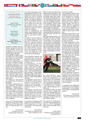 Les terrains de pistage conve-       Dabei konnten die Menschen         centro de la ciudad.
      Individual results           naient parfaitement pour la ma-      Hunde bei der Obendience- und      Los espectadores pudieron con-
    Classement individuel          nifestation. Les chiens, bien en-    Schutzarbeit beobachten, und       templar a los perros en su traba-
      Einzelklassement             traînés, ont fait une véritable      sie konnten sehen, dass diesel-    jo de obediencia y de protec-
   Clasificación individual        démonstration de ce qu'est le        ben Hunde, die gerade noch zu-     ción, y pudieron ver y verificar
                                   pistage. Les chiens ont dû faire     vor Schutzarbeit geleistet hat-    que los canes, que previamente
                                   face à de nombreuses difficul-       ten, sehr freundlich und spiele-   habían realizado el trabajo de
           1.                      tés en raison de la terre très       risch mit den Kindern ihrer Be-    protección, es decir, defensa y
      Edgar Scherkl                sèche certains jours ainsi que       sitzer umgingen. All das wurde     ataque, después, eran muy so-
  Cayman vom Adlerauge             des violentes averses . Il est       von einem Fernsehteam aufge-       ciables, cariñosos y juguetones
       294 points                  étonnant de voir ce que certains     nommen und am selben Abend         con los niños y sus dueños. To-
                                   chiens parviennent à trouver         in ganz Belgien ausgestrahlt.      do el acto fue grabado por un
                                   malgré ces conditions.               Wir möchten uns herzlich bei       equipo de televisión y retrans-
              2.                   Lors du championnat du               allen bedanken, die diese Ver-     mitido la misma noche en Bél-
        Petra Sporrer              monde, une présentation du tra-      anstaltung möglich gemacht ha-     gica.
         Emy v. den                vail des chiens d'utilité a égale-   ben, und einige von ihnen auf-     Deseamos aprovechar la oca-
       Unbestechlichen             ment eu lieu dans le centre-         zählen:                            sión para expresar nuestro agra-
         293 points                ville.                               Die Organisation in Wavre: Ute     decimiento a todas aquellas
                                   Le public a pu ainsi observer        Delmotte und Daniel Thibaut;       personas que han hecho posible
            3.                     les animaux dans le cadre de         die Richter: Leiter der Welt-      este acto y mencionar a algunas
       Mia Skogster                leur travail d'obéissance et de      meisterschaft: Louis Quadroni      de ellas en concreto:
   Mecberger Chortoryiski          défense et constater qu'après        aus der Schweiz, Fährtenleiter:    El Equipo Organizador en Wa-
        292 points                 avoir accompli un travail de         Siem Kwak aus den Niederlan-       vre: Ute Delmotte y Daniel
                                   protection, ils pouvaient jouer      den, Fährtenrichter: Pentti Ra-    Thibaut; los Jueces: Director de
performed in defence were very     sans aucune agressivité avec         pilla aus Finnland, Obedience-     la Copa Mundial: Louis Qua-
friendly and playful with their    les enfants de leurs proprié-        richter: Miran Mars aus Slowe-     droni de Suiza, Jefe de Pistas:
owner's children. All this was     taires. Cet événement a été fil-     nien, Schutzarbeitsrichter:        Siem Kwak de los Países Ba-
recorded by a TV crew and was      mé par une équipe de la télé-        Robert Markschläger aus Öster-     jos, Juez de Pista: Pentti Rapilla
broadcasted on the same eve-       vision, puis diffusé le soir-        reich.                             de Finlandia, Juez de Obedien-
ning throughout Belgium.           même dans toute la Belgique.                                            cia: Miran Mars de Eslovenia,
We would like to express a spe-                                                                            Juez de Protección: Robert
cial thank-you to all the people   Nous souhaitons remercier très                                          Markschläger de Austria.
who made this event possible,      sincèrement tous ceux qui ont                                           Las valoraciones estuvieron ca-
and to name some of them:          permis de réaliser cette mani-                                          racterizadas sin excepción por
The Wavre organisation: Ute        festation et nommer quelques-                                           el alto grado de conocimientos
Delmotte and Daniel Thibaut;       uns d'entre eux :                                                       técnicos específicos. Los parti-
the judges: supervisor of the      Les organisateurs : Ute Del-                                            cipantes se compusieron de la
world championships: Louis         motte et Daniel Thibaut ; les                                           manera siguiente: 65 Perros de
Quadroni from Switzerland, su-     juges : superviseur du cham-                                            Pastor Alemán, 44 Perros de
pervisor on the tracking fields:   pionnat du monde : Louis Qua-                                           Pastor Belga, 1 Airedale Te- r
Siem Kwak from the Nether-         droni ( Suisse), responsable des                                        rier, 1 Dobermann, 1 Schnauzer
lands, judge on the tracking       pistes : Siem Kwak (Pays-Bas),                                          Gigante y 3 Rottweilers.
fields: Pentti Rapilla from Fin-   juge de pistage : Pentti Rapilla                                        Hemos disfrutado en gran ma-
land, obedience judge: Miran       (Finlande), juge d' obéissance :                                        nera durante esta semana, y
Mars from Slovenia, defence        Miran Mars (Slovénie), juge de       Die Beurteilungen waren            también se han creado muchas
judge: Robert Markschläger         défense : Robert Markschläger        durchwegs von einem hohen          amistades nuevas. En la cere-
from Austria.                      (Autriche).                          Grad an Fachkenntnis ge-           monia de clausura los especta-
The judging was characterised      Les jugements ont été d'un ni-       kennzeichnet. Die Teilnehmer       dores despidieron a los equipos
by a great deal of expertise       veau très élevé. Ont pris part au    setzten sich wie folgt zusam-      con unos aplausos muy cuan-
throughout.                        concours : 65 bergers alle-          men: 65 Deutsche Schäferhun-       tiosos e intensos.
The starters comprised 65 Ger-     mands, 44 bergers belges, 1          de, 44 Belgische Schäferhunde,
man shepherds, 44 Belgian          airedale terrier, 1 dobermann, 1     1 Airedale Terrier, 1 Dober-       La siguiente Copa Mundial de
shepherds, 1 Airedale terrier, 1   schnauzer géant et 3 rott-           mann, 1 Riesenschnauzer und 3      la FCI de Perros de Utilidad se
Dobermann, 1 Giant Schnauzer       weilers.                             Rottweiler.                        celebrará del 3 al 6 de septiem-
and 3 Rottweilers. We had a        Cette semaine a été pour nous        Uns hat diese Woche viel Spaß      bre de 2009 en Schwanenstadt,
great time during this week and    un réel plaisir et nous avons pu     gemacht, und es wurden auch        Austria.
also many new friendships          faire de nombreuses nouvelles        viele neue Freundschaften ge-
were formed. At the closing ce-    connaissances. Lors de la cé-        schlossen. Bei der Abschlus-                         Frans Jansen
remony the audience took their     rémonie de clôture, les spec-        sfeier verabschiedeten sich die      Presidente de la Comisión de
leave of the teams with a great    tateurs ont chaleureusement          Zuschauer von den Teams mit          Perros de Utilidad de la FCI
deal of applause.                  applaudi les équipes.                jeder Menge Applaus.

The next FCI World Champi-         Le prochain championnat du           Die nächste FCI Weltmeister-
onships for Utility Dogs will be   monde des chiens d'utilité de la     schaft für Gebrauchshunde fin-
held from 03-06 September          FCI aura lieu du 3 au 6 sep-         det von 3. bis 6. September
2009 in Schwanenstadt, Aus-        tembre 2009 à Schwanenstadt          2009 in Schwanenstadt, Öster-
tria.                              en Autriche.                         reich statt.

                Frans Jansen                         Frans Jansen
          President of the FCI     Président de la commission des                        Frans Jansen
     Working Dog Commission              chiens d'utilité de la FCI      Präsident der FCI-Gebrauchs-
                                                                                     hundekommission


                                                     FCI. FOR DOGS WORLDWIDE.                                                              29
 