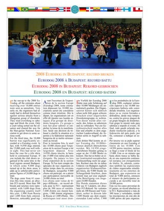 2008 EURODOG IN BUDAPEST: RECORD BROKEN
                           EURODOG 2008 À BUDAPEST: RECORD BATTU
                        EURODOG 2008 IN BUDAPEST: REKORD GEBROCHEN
                         EURODOG 2008 EN BUDAPEST: RÉCORD BATIDO

In the run-up to10,000 entries (Eurodog) 2008, toutel'exposi- Im Vorfeld jede Eurodogals2008 En los2008, cualquierlaestima-
receiving over
                   the 2008 Eu-   vant l'ouverture de
  rodog, all the estimates about Ation de la section Europe    hätte man
                                                                          der
                                                                              Schätzung auf
                                                      estima- über 10.000 Meldungen
                                                                                                dog
                                                                                                     preámbulos de Euro-

                                                                                         un- ción superior a las 10.000 ins-
were seen as unrealistic. Very       tion dépassant les 10.000 ins-       realistisch gesehen. Die Organi-    cripciones hubiera sido consi-
early on, the organisers had al-     criptions aurait été considérée      satoren hatten sich nämlich         derada irrealista. Los organiza-
ready had to defend themselves       comme étant irréaliste. Dès le       schon recht früh gegen schwere      dores ya se vieron forzados a
against serious attacks from a       départ, les organisateurs ont en     Attacken einer ungarischen          defenderse, desde muy tempra-
Hungarian group of dissidents.       effet dû riposter aux lourdes at-    Dissidentengruppe zu wehren.        no, contra los graves ataques de
They tried everything to sabo-       taques d'un groupe de dissi-         Von dieser wurde alles ver-         un grupo húngaro de disidentes.
tage and block the event. Only       dents hongrois. Ce groupe a          sucht, den Anlass zu sabotieren     Este grupo lo intentó todo para
a court ruling sorted out the sit-   tout fait pour saboter et em-        und zu verhindern. Nur ein Ge-      sabotear e impedir el evento. Al
uation and cleared the way for       pêcher la tenue de la manifesta-     richtsentscheid machte alles        final, todo quedó aclarado me-
the Hun-garian National Asso-        tion. Seule une décision du tri-     klar und erlaubte es dem unga-      diante resolución judicial, y la
ciation to get down to some se-      bunal a clarifié la situation et a   rischen Landesverband, die Ar-      federación del país pudo, por
rious work.                          permis à la fédération nationale     beiten seriös in Angriff zu neh-    fin, comenzar a trabajar en se-
For the third time, the 10,000       hongroise de se mettre sérieuse-     men.                                rio.
barrier was significantly ex-        ment au travail.                     Zum dritten Mal konnte an ei-       Por tercera vez se pudo superar
ceeded at a Eurodog event. In        Pour la troisième fois, le seuil     ner Eurodog die 10.000er-           claramente en una Eurodog el
fact, with 14,950 dogs entered,      des 10.000 chiens pour l'expo-       Grenze deutlich überschritten       límite de los 10.000. Con
the 15,000 mark was well with-       sition de la section Europe a été    werden. Mit 14.950 einge-           14.950 perros inscritos, incluso
in sight. This had never yet         largement dépassé. Avec              schriebenen Hunden gelang es        se llegó a rozar el límite de los
been the case for a title show       14.950 chiens inscrits, la barre     sogar an der 15.000 Marke zu        15.000. Este es un número que
held in continental Europe. If       des 15.000 n'est même plus très      kratzen. Das hat es bisher an ei-   hasta ahora nunca se había da-
you include the club shows or-       éloignée. Du jamais vu lors          ner kontinental-europäischen        do en una exposición continen-
ganised at the same time in the      d'une exposition de la section       Titelausstellung noch nie gege-     tal europea con otorgamiento
local regions around Budapest,       Europe. Si l'on tient compte des     ben. Rechnet man die im nahen       de títulos. Si, además, conta-
in which some 9,000 dogs             spéciales de race organisées en      Umkreis von Budapest zugleich       mos también las exposiciones
turned up at the show areas, it      même temps dans les environs         organisierten Klubausstellun-       de clubes organizadas simultá-
adds up to unbelievable partici-     de Budapest, auxquelles 9.000        gen hinzu, die 9.000 Hunde ins      neamente en los entornos de
pation figures of 24,000 dogs in     chiens ont participé, on a atteint   Schaugelände brachten, dann         Budapest, que expusieron un
total.                               une participation incroyable de      kommt man auf eine unglaub-         total de 9.000 perros, entonces
The dogs came from 61 coun-          24.000 chiens au total.              liche Beteiligung von insge-        el número de participantes as-
tries this time round, an abso-      Les chiens sont venus de 61          samt 24.000 Hunden.                 ciende a un increíble total de
lute FCI record. More than 300       pays différents - un record ab-      Die Hunde stammten dieses           24.000 perros.
breeds and varieties were repre-     solu pour la FCI - représentant      Mal aus 61 Ländern, ein abso-       Esta vez los canes provenían de
sented, with 3,600 dogs from         plus de 300 races et variétés.       luter FCI-Rekord. Sie vertraten     61 países, un récord absoluto en
the organising country itself        3.600 d'entre eux étaient hon-       mehr als 300 Rassen und Varie-      la FCI. Representaron a más de
this year, 1,900 from Russia         grois, 1.900 étaient originaires     täten, wobei in diesem Jahr         300 razas y variedades, siendo
and 1,600 from Italy entered.        de Russie et 1.600 d'Italie. Des     3.600 Hunde aus dem organi-         las inscripciones de este año de
However, noticeably good reg-        statistiques tout aussi éton-        sierenden Land selbst, 1.900        3.600 perros del país organiza-


6                                                      FCI. FOR DOGS WORLDWIDE.
 