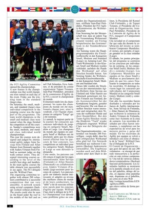 zenden des Organisationskomi-       tinen, la Presidenta del Kennel
                                                                        tees, eröffnete Jean-Paul Petit-    Club Finlandés, y de Tapani
                                                                        didier, Präsident der FCI Agili-    Torunen, el Presidente del Co-
                                                                        ty-Kommission, die Weltmei-         mité de Organización, Jean-
                                                                        sterschaft.                         Paul Petitdidier, Presidente de
                                                                        Eine Neuerung bei der Meister-      la Comisión de Agility de la
                                                                        schaft war, dass an jedem Tag       FCI, inauguró el Campeonato
                                                                        der Veranstaltung Weltmeister       Mundial.
                                                                        ernannt wurden: am Freitag          Una novedad en el campeonato
                                                                        beispielsweise das Gewinner-        fue que cada día durante la ce-
                                                                        team in der Standardklasse          lebración del mismo se nom-
                                                                        (Large).                            braron Campeones Mundiales:
                                                                        Am Samstag waren die Haupt-         el viernes, por ejemplo, el equi-
                                                                        programmpunkte die Einzel-          po ganador en la clase estándar
                                                                        wettbewerbe in den Kategorien       (Large).
                                                                        Small, Medium und Standard          El sábado, los puntos principa-
                                                                        (Large) im Jumping-Lauf. Die        les del programa se centraron
                                                                        Team-Weltmeister in den Klas-       en los concursos por individua-
                                                                        sen Small und Medium wurden         les de jumping, en las catego-
                                                                        verkündet, nachdem die Hunde        rías Small (mini), Medium (mi-
                                                                        den Wettkampf auf allen             di) y estándar (Large). Los
        Agility World Champion Marcy Mantell/USA                        Strecken beendet hatten. Am         Campeones Mundiales por
                                                                        Sonntag fanden die Weltmeis-        equipos en las clases Small y
         Winning Team Standard Category - Brazil                        terschafts-Einzelwettbewerbe        Medium se proclamaron des-
                                                                        in den Kategorien Small, Medi-      pués de que los canes fina-
the FCI Agility Committee           nel Club finlandais, Eeva Antti-    um und Standard statt.              lizarán la competición en todos
opened the championships.           nen, et du président du comité      Dieses Jahr wurden die Streck-      los recorridos. El domingo tu-
A new feature in the champi-        organisateur Tapani Torunen,        en von den internationalen Agi-     vieron lugar los concursos por
onships was that world champi-      Jean-Paul Petitdidier, président    lity-Richtern Anne Savioja aus      individuales del Campeonato
ons were named on each day of       de la commission d'Agility de       Finnland und Allan Hansen aus       Mundial en las categorías Small
the event. Friday saw the win-      la FCI, a ouvert le championnat     Dänemark gemeinsam mit An-          (mini), Medium (midi) y están-
ning team in the standard           du monde.                           ders Virtanen aus Finnland, der     dar (Large).
(large) class.                      Evénement inédit lors du cham-      als Assistenzrichter bei der        Este año, los recorridos fueron
On Saturday the small, medi-        pionnat: les noms des cham-         Kontaktzone fungierte, gestaltet    diseñados y valorados por los
um, and standard (large) class      pions du monde ont été men-         und bewertet. Die von ihnen er-     Jueces de Agility internaciona-
individual competition in the       tionnés chaque jour; ainsi le       stellten Strecken waren interes-    les, Anne Savioja de Finlandia,
jumping course was the main         vendredi, c'est l'équipe cham-      sant und entsprachen dem Ni-        y Allan Hansen de Dinamarca,
part of the programme. The          pionne en catégorie "Large" qui     veau der weltbesten Hunde und       que recibieron la asistencia de
team world champions in the         a été nommée.                       ihrer Hundeführer. Bei den          Anders Virtanen de Finlandia,
small and medium class were         Le samedi, la majeure partie de     Team-Agility-Strecken wurde         como Juez Asistente en la zona
named when the dogs finished        la journée fut consacrée aux        das Hindernis "Tisch" wieder        de contacto. Los recorridos di-
the competition on all the cours-   concours individuels de jump-       erfolgreich eingesetzt. Wilfried    señados por ellos fueron inte-
es. Sunday's competitions were      ing en catégorie Small, Me-         Claes war der Delegierte der        resantes, y cumplieron con las
the small, medium, and stand-       dium et Large. Les champions        FCI.                                expectativas de nivel para los
ard class individual world          du monde par équipes en caté-       Das Organisationskomitee - un-      mejores perros y guías del
championships.                      gorie Small et Medium ont été       terstützt von beinahe 200 Frei-     mundo. En los recorridos de
This year the courses were de-      proclamés après que les chiens      willigen - sorgte dafür, dass bei   Agility por equipos se volvió a
signed and judged by interna-       eurent effectué tous les par-       dem erfolgreichen Wettkampf         introducir con éxito el obstácu-
tional agility judges Anne Sa-      cours de leur concours. Les         alles glatt lief. Ein Netzwerk      lo de la "mesa". Wilfried Claes
vioja from Finland and Allan        compétitions en individuel pour     bestehend aus mehreren Com-         fue el Delegado de la FCI.
Hansen from Denmark together        les catégories Small, Medium        putern (Backup) funktionierte       El Comité de Organización -
with Anders Virtanen from Fin-      et Large se sont déroulés le        einwandfrei. Die Ergebnisse         que gozó del apoyo de casi 200
land as assistant judge on dog      dimanche.                           wurden auch auf dem Bild-           voluntarios - se encargó de que
walk contact zones. They de-        Cette année, les parcours ont       schirm unter dem Dach in der        todo transcurriera a la perfec-
signed interesting courses ac-      été conçus et jugés par les juges                                       ción en este exitoso campeona-
cording to the level of the         internationaux Anne Savioja                                             to. Una red de varios/as ordena-
world's best dogs and handlers.     (Finlande) et Allan Hansen                                              dores/computadoras (Backup)
In the team agility courses the     (Danemark) en collaboration                                             funcionó perfectamente. Los re-
table obstacle was successfully     avec Anders Virtanen (Fin-                                              sultados también se mostraron
in use again. The FCI delegate      lande) (juge-assistant pour les                                         en la pantalla situada en el cen-
was Mr. Wilfried Claes.             zones de contact). Les parcours                                         tro del pabellón, debajo del te-
The organizing committee to-        qu'ils ont élaborés étaient inté-                                       cho, en algunas otras pantallas
gether with almost 200 volun-       ressants et adaptés au niveau                                           más, dispuestas en el pabellón,
teers contributed to a successful   des meilleurs chiens du monde                                           así como en el sitio Web
competition that ran very           et de leurs conducteurs. La                                             http://voittaja.kennelliitto.fi/EN
smoothly. A network system          "table" a été de nouveau utilisée                                       /agilitywc2008/,
using several computers (back-      avec succès pour les concours                                           que estuvo online de forma per-
up) worked without problems.        d'agility par équipe. Wilfried                                          manente.
The results could also be seen      Claes était le délégué de la FCI.
on the board under the roof in      Le Championnat s'est déroulé                                            LOS CAMPEONES DEL MUNDO DE
the middle of the hall and on       sans problème grâce au con-                Marcy Mantell - USA          AGILITY 2008 SON:
                                                                                                            Marcy Mantell (USA) con su

10                                                    FCI. FOR DOGS WORLDWIDE.
 