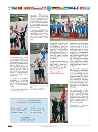 Natasha Wise - Great Britain    heureux que l’ÖGV fûsse sé-
                                     lectionnée à l’occasion de son
                                     100e anniversaire pour la réali-
                                     sation du championnat du
                                     monde d’agility. Ce sportif ac-
                                     tif dans le domaine des chiens
                                     de protection a été impres-
                                     sionné par les performances des
                                     sportifs en agility.
                                     Le président de la FCI Hans W.
                                     Müller, le président de l’ÖKV
                                     Michael Kreiner et, naturelle-
                                     ment le président de l’ÖGV
                                     Josef Pfeffer ont félicité les
                                     vainqueurs de toutes les disci-
                                     plines.                              Team Small


                                                                        Dass der ÖGV anlässlich seines    Mientras que en el pabellón on-
                                       Carolina Pellikka - Finland      100-jährigen Bestehens mit der    deaban las banderas, la Dele-
                                                                        Durchführung der Agility-WM       gada Financiera de la ÖGV
                                                                        beauftragt wurde, freute ganz     reaccionó, cuando adquirió co-
                                                                        besonders ÖGV-Präsident Josef     nocimiento de que un partici-
                                                                        Pfeffer, der die gesamte WM       pante chileno había tomado ex-
                                                                        mit Begeisterung verfolgte. Der   presamente un crédito para po-
                                                                        aktive Schutzhunde-Sportler       der participar en este campeo-
                                                                        zeigte sich von den Leistungen    nato mundial. Hizo pasar la ca-
 ÖGV President Josef Pfeffer                                            der Agility-Sportler mehr als     ja de donativos. Y los donativos
 was particularly delighted with                                        beeindruckt.                      para ayudar a este participante
 the fact that the ÖGV was en-                                                                            chileno ascendieron a 2.122.-
 trusted with the task of hosting                                       Geehrt wurden die Sieger aller    euros. ¡Maravilloso, realmente
 the Agility World Champion-                                            Disziplinen u.a. von FCI-Prä-     increíble, cómo todas las na-
 ships on the occasion of its                                           sident Hans W. Müller, ÖKV-       ciones se mostraron solidarias y
     th
 100 anniversary, and he fol-                                           Präsident Dr. Michael Kreiner     ayudaron!
 lowed the entire World Cham-                                           und natürlich von ÖGV-
 pionships with gusto. Being an                                         Präsident Josef Pfeffer.          Que la ÖGV fuera designada
 active security dog sportsman                                                                            para realizar el campeonato
 himself, he was truly impressed                                        Infos und Ergebnisse:             mundial de Agility con motivo
 by the performance of the                                              www.agility-wm2009.at             de su 100º aniversario fue mo-
 Agility dogs.                                                                                            tivo de especial alegría para el
                                                                                                          Presidente de ÖGV, don Josef
 The winners of all disciplines                                                                           Pfeffer, que siguió el campeo-
 are awarded by FCI President                                                                             nato completo con gran entu-
 Hans W. Müller, ÖKV Presi-                                                                               siasmo. El activo deportista de
 dent Dr Michael Kreiner and,                                                                             Schutzhund demostró estar
 of course, ÖGV President Josef                                                                           muy impresionado por los
 Pfeffer.                            Informations et résultats sur le    Lisa Frick - Austria             rendimientos de los deportistas
                                     site :                                                               del Agility.
 For information and results:        www.agility-wm2009.at
 www.agility-wm2009.at                                                                                    Los ganadores de todas las
                                                                                                          disciplinas recibieron los hono-
                                                                                                          res, entre otros, del Presidente
                                                                                                          de la FCI, don Hans W. Müller,
                                                                                                          del Presidente de la federación
                                                                                                          cinológica austriaca ÖKV, Dr.
                                                                                                          Michael Kreiner, y, natural-
                Individual results / Classement individuel                                                mente, del Presidente de la
               Einzelklassement / Clasificación individual                                                ÖGV, don Josef Pfeffer.

                                                                                                          Informaciones y resultados:
     Small                             Medium                                                             www.agility-wm2009.at
      1. Carolina Pellikka / FIN       1. Natasha Wise / GB
      2. Urska Krenk / SLO             2. Toni Zürcher / CH
      3. Ronald Vlemincx / B           3. Johan Vos / B
                                 Large
                      1. Lisa Frick / A
                      2. Marcus Topps / USA
                      3. Susanne Novak / A


12                                                     FCI. FOR DOGS WORLDWIDE.
 