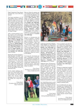 Dogs Commission Frans Jansen       Dans un climat de suspense qui
declared the event officially      s’est maintenu jusqu’au dernier       The winners
opened.                            jour, le nom des gagnants a été
                                   communiqué après une longue
The huge attendance of 128         attente. Peter Scherk, Alle-
dog handlers from 35 different     magne, 291 points, a remporté
countries meant that the event     le titre de champion du monde
had to be held over four days.     FCI –RCI 2009 avec son ma-
The numerous spectators really     linois Bendix vom Adlerauge.
got to enjoy canine sport at its   La deuxième place, âprement
best. Although the top perform-    disputée, a été attribuée à Mar-
ers displayed perfect work, this   ko Koskensalo, Finlande, 288
year also saw significant pro-     points, avec son malinois Mec-
gress being made by teams          berger Duunari. Edgar
which hadn’t to date really got    Scherkl, également originaire
the hang of things.                d’Allemagne, 287 points, a
                                   remporté la troisième place
After a tension-packed event,      avec son malinois Cayman
the winners were announced.        vom Adlerauge.
With 291 points, the new 2009
FCI IPO World Champion was         Durant ce championnat du
Peter Scherk from Germany          monde, la mention « excellent
with his Malinois Bendix vom       » a été attribuée trois fois au
Adlerauge. A hard battle was       total, la mention « très bien »
fought for second place, and       28 fois, la mention « bien » 60
was taken by Marko Kosken-         fois, la mention « satisfaisant     wurde der Gewinner bekannt.      Tras un suspense que duró has-
salo from Finland with his Mal-    » 14 fois et la mention « insuf-    Peter Scherk aus Deutschland     ta el último día, finalmente se
inois Mecberger Duunari with       fisant » 8 fois. Cinq équipes       wurde mit seinem Malinois        dio a conocer el ganador. Peter
288 points. Third place was        ont dû interrompre leur con-        Bendix vom Adlerauge mit         Scherk, de Alemania, fue el
taken by Edgar Scherkl, also       cours et sept chiens ont été dis-   291 Punkten der neue FCI- IPO    nuevo Campeón Mundial FCI-
from Germany, with his Mali-       qualifiés parce qu’ils n’étaient    Weltmeister 2009. Der zweite     IPO 2009, con su Malinois
nois Cayman vom Adlerauge          pas sous le contrôle de leurs       Platz ging hart umkämpft an      Bendix vom Adlerauge, con-
with 287 points.                   conducteurs durant les exerci-      Marko Koskensalo aus             siguiendo 291 puntos. El se-
                                   ces de défense.                     Finnland mit seinem Malinois     gundo puesto estuvo duramente
During these World Champion-                                           Mecberger Duunari und 288        competido, y finalmente fue
ships, the grade “excellent” was   Au niveau du classement par         Punkten. Auf den dritten Platz   para Marko Koskensalo de
awarded three times, the grade     pays, l’Allemagne a été décla-      kam Edgar Scherkl, ebenfalls     Finlandia con su Malinois
“very good” 28 times, the grade    rée championne du monde par         aus Deutschland mit seinem       Mecberger Duunari, con 288
“good” 60 times, the grade         équipe, devant la Finlande et la    Malinois Cayman vom              puntos. El tercer puesto fue
“satisfactory” 13 times and        Suisse. Nous avons vécu un          Adlerauge und 287 Punkten.       para Edgar Scherkl, asimismo
“poor” eight times. The work of    magnifique championnat du                                            de Alemania y con su Malinois
five teams was aborted, and        monde de la FCI dont nous           Während dieser Weltmeister-      Cayman vom Adlerauge y
seven dogs were disqualified       nous souviendrons encore long-      schaft wurde insgesamt drei      287 puntos.
because the dogs weren’t held      temps avec plaisir.                 mal die Wertnote “ Vorzüg-
by the dog handlers during the                                         lich“ vergeben, 28 mal die       Durante el campeonato mundial
protection work.                                      Frans Jansen     Wertnote “Sehr Gut“, 60 mal      se otorgó tres veces la califica-
                                    Président le la commission des     die Note “Gut“, 14 mal “ Be-     ción de “Excelente”, 28 veces
In the country rankings, Ger-            chiens d’utilité de la FCI    friedigend“ und 8 mal “ man-     la de “Muy bueno”, 60 veces la
many was Team World Cham-                                              gelhaft“. Fünf mal wurde die     de “Bueno”, 14 veces la de
pion ahead of Finland and                                              Arbeit eines Teams durch “Ab-    “Suficiente” y 8 veces la de
Switzerland. We had great                                              bruch“ beendet und sieben        “Insuficiente”. Cinco veces
2009 FCI World Cham-                                                   Hunde wurden disqualifiziert,    finalizó el trabajo de un equipo
pionships that we will remem-                                          weil die Hunde während des       por no morder de nuevo la
ber fondly for a long time to                                          Schutzdienstes nicht in der      manga, y siete perros fueron
come.                                                                  Hand der Hundeführer standen.    descalificados por no estar bajo
                                                                                                        el control del guía durante el
                   Frans Jansen                                        Im Länderklassement wurde        trabajo de defensa (Sch).
  President of the FCI Working                                         Deutschland Mannschaftswelt-
             Dogs Commission                                           meister vor Finnland und der     En la clasificación por países,
                                                                       Schweiz. Wir haben eine wun-     Alemania fue Campeona Mun-
                                                                       derschöne FCI Weltmeister-       dial de Equipos, por delante de
                                                                       schaft 2009 erlebt, an die wir   Finlandia y Suiza. La Copa del
                                                                       noch lange mit Freude zurück-    Mundo de la FCI 2009 ha sido
                                                                       denken werden.                   realmente maravillosa, y la
                                                                                                        recordaremos con gusto y
                                                                                      Frans Jansen      alegría durante mucho tiempo
                                                                                  Präsident der FCI     todavía.
                                                                        Gebrauchshunde Kommission.
                                                                                                                          Frans Jansen
                                                                                                          Presidente de la Comisión de
                                                                                                          Perros de Utilidad de la FCI.


                                                     FCI. FOR DOGS WORLDWIDE.                                                          23
 