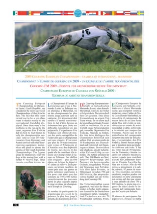 2009 COURSING EUROPEAN CHAMPIONSHIPS - EXAMPLE OF INTERNATIONAL FRIENDSHIP
     CHAMPIONNAT D’EUROPE DE COURSING EN 2009 - UN EXEMPLE DE L’AMITIÉ TRANSFRONTALIÈRE
            COURSING EM 2009 - BEISPIEL FÜR GRENZÜBERGREIFENDE FREUNDSCHAFT
                   CAMPEONATO EUROPEO DE CACERIIA CON SEÑUELO 2009 -
                           EJEMPLO DE AMISTAD TRANSFRONTERIZA

 The CoursingRepublic, are LeCoursing qui aTchéquieMa- Marianske Lazne, oder deutsch: ElCaceríaelcon Señuelo, cele-
                   European
    Championships in Marians-
 ke Lazne, Czech
                                   Championnat d’Europe de
                              rianske Lazne en
                                                lieu à
                                                       ou,
                                                           Die Coursing-Europameister- brado en checoEuropeo de
                                                            schaft im tschechischen
                                                                                           Campeonato
                                                                                                        Marianske
 considered the most successful      en allemand, à Marienbad, est       Marienbad, wird als die bisher     Lazne, que en español vendría a
 Championships of their kind to      un des championnats les plus        erfolgreichste Meisterschaft       traducirse como Caldas de Ma-
 date. The fact that this event      réussis jusqu’à présent dans sa     ihrer Art gesehen. Dass diese      ría (y en alemán Marienbad), se
 turned out to be a top-class        catégorie. Cet événement doit       Veranstaltung zu einem Top         considera el campeonato de
 event is thanks mainly to the       surtout à l’amitié transfronta-     Event wurde, ist vor allem auch    mayor éxito de su clase hasta
 international friendship dis-       lière le fait d’être devenu un      der grenzübergreifenden Freund-    ahora. Que este evento se con-
 played. Since there were a few      événement hors pair. Suite aux      schaft zu verdanken. Da es im      virtiera en un evento de máxi-
 problems in the run-up to the       difficultés rencontrées lors des    Vorfeld einige Schwierigkeiten     ma calidad se debe, sobre todo,
 event, organiser Petr Vodicka       préparatifs, l’organisateur Petr    gab, versuchte Organisator Petr    a la amistad que traspasa las
 did his best to find friends to     Vodicka s’est efforcé de trou-      Vodicka, Freunde zu finden,        fronteras. Puesto que en los
 help the championships suc-         ver des amis susceptibles de        die ihm beim Gelingen des          preámbulos del campeonato
 ceed. And so over 30 func-          l’aider afin que ce championnat     Championats behilflich sein        surgieron una serie de dificulta-
 tionaries from Germany and          soit une réussite. C’est ainsi      sollten. Und so reisten mehr als   des, el organizador, don Petr
 Austria arrived with their hare-    que plus de 30 fonctionnaires       30 Funktionäre aus Deutsch-        Vodicka, intentó buscar amigos
 coursing equipment, motor-          sont venus d’Allemagne et           land und Österreich mit Hasen-     que le ayudaran para que pudie-
 bikes and quads to ensure the       d’Autriche avec des dispositifs     zugmaschinen, Motorrädern          ra celebrarse con éxito. Y fue
 success of the Czech European       de leurre, des motos et des         und Quads an, um der tschechi-     así, como más de 30 funciona-
 Championships. The figures          quads afin de contribuer à la ré-   schen EM zum Erfolg zu ver-        rios de Alemania y Austria via-
 speak for themselves: over 600      ussite du Championnat d’Eu-         helfen. Die Zahlen sprechen für    jaron con señuelos mecánicos,
 dogs at the starting line, with a   rope en Tchéquie. Les chiffres      sich: Über 600 Hunde am Start,     motos y quads para contribuir
 further 97 reserve dogs. Three      sont éloquents : plus de 600        ferner 97 Reservehunde. Drei       al éxito del Campeonato Euro-
 circuits, excellent terrain, ex-    chiens sur la ligne de départ et    Parcours, ein hervorragendes       peo en Chequia. Las cifras ha-
                                     97 chiens de réserve. Trois par-    Gelände, ausgedehnte Wiesen        blan por sí solas: Más de 600
                                     cours, un terrain excellent, de     mit Steigungen zum Teil deut-      perros se presentaron a la sali-
                                     vastes prés avec des pentes en      lich über zehn Prozent, in         da, además, 97 perros de reser-
                                     partie nettement supérieures à      Höhenlagen zwischen 750 und        va. Tres recorridos, un terreno
                                     dix pour cent ainsi que des         800 Metern, das anspruchs-         excelente, amplios prados con
                                     sommets de 750 à 800 mètres         vollste Geläuf seit der Erfin-     pendientes en parte claramente
                                     caractérisaient des parcours        dung der Coursing-EM.              por encima del diez por ciento,
                                     parmi les plus exigeants depuis                                        a unas altitudes de entre 750 y
                                     la mise en place du champion-       Die Teilnehmerzahlen waren         800 metros, la pista más exi-
                                     nat d’Europe de Coursing.           gigantisch, weil sich die Osteu-   gente de todas desde la in-
                                                                         ropäer in bisher nicht gekann-     vención del Campeonato Euro-
                                     Le nombre de participants fut       tem Ausmaß in die Starterlisten    peo de Cacería con Señuelo.
                                     gigantesque en raison de la         eingetragen hatten. Gastgeber-
                                     présence, la plus forte jusqu’à     land Tschechien war mit 70         El número de participantes fue
                                     présent, des Européens de l’Est.    Windhunden vertreten, Polen,       gigantesco, porque se había

24                                                     FCI. FOR DOGS WORLDWIDE.
 