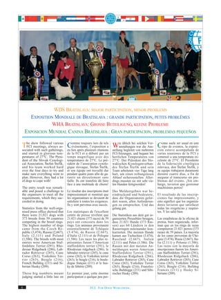 WDS BRATISLAVA: MAJOR PARTICIPATION, MINOR PROBLEMS
      EXPOSITION MONDIALE DE BRATISLAVA : GRANDE PARTICIPATION, PETITS PROBLÉMES
                WHA BRATISLAVA: GROSSE BETEILIGUNG, KLEINE PROBLEME
    EXPOSICION MUNDIAL CANINA BRATISLAVA : GRAN PARTICIPACION, PROBLEMAS PEQUEÑOS

The show followed various Clieu après plusieurs réunionsa Wie üblich beivon mehreren Como de eventos, la exposi-
   FCI meetings, always as-
sociated with such gatherings, eu
                                  omme toujours lors de tels
                                  événements, l’exposition
                                                                                solchen Ver-
                                                                   anstaltungen war die Aus-
                                                             stellung begleitet
                                                                                                tipo
                                                                                                     suele ser usual en este
                                                                                             ción estuvo acompañada de
and started in glorious tem-       de la FCI et a débuté par un         FCI-Sitzungen, und begann bei     varias reuniones de la FCI y
peratures of 27°C. The Presi-      temps magnifique avec des            herrlichen Temperaturen von       comenzó a una temperatura ex-
dent of the Slovak Cynologi-       températures de 27°C. Le pré-        27°C. Der Präsident des Slo-      celente de 27°C. El Presidente
cal Association, Štefan Štefik,    sident de l’association cynolo-      wakischen Kynologenverban-        de la federación cinológica
and his team worked hard           gique slovaque, Štefan Štefik,       des Štefan Štefik und sein        eslovaca, don Štefan Štefik, y
over the four days to try and      et son équipe ont travaillé dur      Team arbeiteten vier Tage lang    su equipo trabajaron duramente
make sure everything went to       pendant quatre jours afin de ga-     hart, um einen reibungslosen      durante cuatro días, a fin de
plan. However, they had a lot      rantir un déroulement sans           Ablauf sicherzustellen. Aller-    asegurar el transcurso sin pro-
of dogs to cope with!              faille. Ils ont toutefois dû faire   dings mussten sie mit sehr vie-   blemas del evento. ¡Sin em-
                                   face à une multitude de chiens!      len Hunden fertigwerden!          bargo, tuvieron que gestionar
The entry result was remark-                                                                              muchísimos perros!
able and posed a challenge to      Le résultat des inscriptions était   Das Meldeergebnis war be-
the organisers to meet all the     impressionnant et montrait que       eindruckend und bedeutete,        El resultado de las inscrip-
requirements, which they suc-      les organisateurs se devaient de     dass die Organisatoren gefor-     ciones fue impresionante, y
ceeded in doing.                   satisfaire à toutes les exigences.   dert waren, allen Anforderun-     esto significó que los organiza-
                                   Ils y sont parvenus avec succès.     gen zu entsprechen. Und das       dores tuvieron que satisfacer
Statistics from the well-orga-                                          gelang gut.                       todas las exigencias y requisi-
nised press office showed that     Les statistiques de l'excellent                                        tos. Y les salió bien
there were 21,021 dogs with        centre de presse révèlent que        Die Statistiken aus dem gut or-
373 breeds from 59 countries       21.021 chiens (373 races) de 59      ganisierten Pressebüro besagen,   Las estadísticas de la oficina de
competing in the breed rings.      pays ont concouru dans les           dass 21.021 Hunde (373 Ras-       prensa, bien organizada, infor-
The highest number of dogs         rings. Les animaux provenaient       sen) aus 60 Ländern in den        man que en los rings de razas
came from the Czech Re-            essentiellement de Tchéquie          Rasseringen miteinander kon-      compitieron 21.021 perros (373
public (3,474), Russia (2,667),    (3.474), de Russie (2.667),          kurrierten. Die meisten Hunde     razas) de 59 países. La mayoría
Italy (2,111) and Poland           d’Italie (2.111) et de Pologne       kamen aus Tschechien (3.474),     de los canes provenían de Che-
(1,586). The breeds with most      (1.586). Les races les plus re-      Russland (2.667), Italien         quia (3.474), Rusia (2.667), Ita-
entries were American Staf-        présentées furent l’American         (2.111) und Polen (1.586). Die    lia (2.111) y Polonia (1.586).
fordshire Terrier (291), Rho-      staffordshire terrier (291), le      Rassen mit den meisten An-        Las razas con la mayoría de
desian Ridgeback (286), Lab-       Rhodesian ridgeback (286), le        meldungen waren American          inscripciones fueron los Ameri-
rador Retriever (285), Cane        labrador retriever (285), le cane    Staffordshire Terrier (291),      can Staffordshire Terrier (291),
Corso (263), Yorkshire Ter-        corso (263), le Yorkshire terrier    Rhodesian Ridgeback (286),        Rhodesian Ridgeback (286),
rier (263), Beagle (216),          (263), le beagle (216), le boule-    Labrador Retriever (285), Cane    Labrador Retriever (285), Cane
French Bulldog (211) and Si-       dogue français (211) et le hus-      Corso (263), Yorkshire Terrier    Corso (263), Yorkshire Terrier
berian Husky (209).                ky de Sibérie (209).                 (263), Beagle (216), Französi-    (263), Beagle (216), Bulldog
                                                                        sche Bulldogge (211) und Sibi-    Francés (211) y Husky Si-
These big numbers meant            Le premier jour, cette énorme        rischer Husky (209).              beriano (209).
judging started a little late on   participation a quelque peu per-


6                                                    FCI. FOR DOGS WORLDWIDE.
 