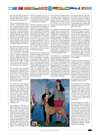 day one and did not finish in       turbé les jugements qui ne se                  Diese enormen Zahlen hatten        La consecuencia de estas enor-
the main ring until 8.30 p.m.,      sont terminés qu'à 20.30 heures                zur Folge, dass das Richten am     mes cifras fue que el trabajo de
leaving little time to freshen      et ont laissé peu de temps pour                ersten Tag etwas verspätet be-     los jueces comenzó con algo de
up before the evening event.        se rafraîchir et pouvoir assister              gann, und erst um 20.30 Uhr        retraso el primer día y no fina-
                                    au programme de la soirée.                     beendet wurde, wodurch wenig       lizó hasta las 20.30 horas, por
At the same time there were a                                                      Zeit blieb, um sich für die        lo que quedó poco tiempo para
number of breed specialties         Plusieurs spéciales de races et                Abendveranstaltung frisch zu       refrescarse y prepararse para la
and a national show which           une exposition nationale ont                   machen.                            gala de la noche.
gave people a chance to show        également eu lieu simultané-
a number of times; however,         ment. Les propriétaires eurent                 Zur gleichen Zeit fanden auch      Simultáneamente también se
this again caused problems          ainsi la possibilité de présenter              einige Rasse-Sonderausstel-        celebraron algunas exposi-
especially as the fine weather      leurs chiens plusieurs fois. La                lungen und eine nationale Aus-     ciones monográficas especiales
turned colder and wet and put       détérioration des bonnes condi-                stellung statt. Das gab den Hun-   así como una exposición na-
pressure on the tented areas.       tions climatiques et la pression               dehaltern die Möglichkeit,         cional. Así, los propietarios de
With these specialties, the         de la pluie sur les toits des                  Hunde mehrmals vorzuführen.        los perros tuvieron la posibili-
entries for the week reached        tentes ont cependant causé                     Allerdings brachte dies Proble-    dad de presentar a sus perros
nearly 30,000, which was an         quelques problèmes. Grâce à                    me mit sich, als das großartige    repetidas veces. Sin embargo,
amazing figure set against the      ces spéciales de races, près de                Wetter sich verschlechterte und    esto causó algunos problemas,
worldwide financial climate.        30.000 inscriptions ont été en-                der Regen auf die Zeltdächer       ya que el estupendo tiempo em-
                                    registrées durant la semaine –                 Druck ausübte. Durch diese         peoró y la lluvia cayó con fuer-
The show also hosted the Eu-        un chiffre impressionnant                      Sonderausstellungen gab es in      za sobre las carpas. Gracias a
kanuba semi-finals, with the        compte tenu de la situation                    dieser Woche fast 30.000 An-       estas exposiciones especiales,
winners heading off to the          économique mondiale.                           meldungen – angesichts des         en esa semana hubo casi 30.000
USA in December. The judg-                                                         weltweiten finanziellen Klimas     inscripciones – una cifra real-
ing took place in the main          La demi-finale du Eukanuba                     eine beeindruckende Zahl.          mente impresionante, si se tiene
ring on Sunday afternoon,           World Challenge, dont les vain-                                                   en cuenta el ambiente finan-
with an Alaskan Malamute            queurs se rendront aux Etats-                  Im Rahmen der Ausstellung          ciero en que nos encontramos a
based in Malta winning. The         Unis en décembre, s'est égale-                 wurde auch das Eukanuba-Se-        nivel mundial.
Eukanuba team also hosted a         ment déroulée dans le cadre de                 mifinale abgehalten, dessen Ge-
dinner on the Friday evening        la Mondiale. Le jugement a eu                  winner im Dezember in die          En el marco de la exposición
of the show where a draw            lieu le dimanche après-midi                    USA reisen. Das Richten fand       también se celebró la semifinal
took place for the categories       dans le ring d'honneur. C'est un               am Sonntagnachmittag im            de Eukanuba, cuyos ganadores
for the finals later in the year.   Alaskan malamute originaire de                 Hauptring statt. Es gewann ein     viajarán a EE.UU. en diciem-
                                    Malte qui a remporté le con-                   Alaskan Malamute aus Malta.        bre. Los jueces realizaron sus
By the time the weekend             cours. Le vendredi soir, Euka-                 Das Team von Eukanuba ver-         valoraciones el domingo por la
came around, people began to        nuba et son équipe ont organisé                anstaltete auch ein Abendessen     tarde, en el ring principal. El
find their feet and their sense     un dîner au cours duquel s'est                 am Freitagabend, bei dem eine      ganador fue un Alaska Mala-
of direction. It was unusual to     déroulé le tirage au sort des                  Ziehung für die Kategorien         mute, de Malta. El equipo de
have a lot of dogs being            groupes pour la finale qui aura                beim Finale stattfand, das Ende    Eukanuba organizó una cena el
judged upstairs whilst the          lieu en fin d’année.                           dieses Jahres stattfindet.         viernes por la noche durante la
shopping areas, overseas                                                                                              cual se celebró un sorteo para
kennel clubs and main ring                                                                                            las categorías en la final, que se
were all downstairs.                  BIS: “Northgate’s As You Like It”                                               celebrará a finales de año.
The main ring itself was not                                                                                          Al comenzar el fin de semana,
the one envisaged by Štefan                                                                                           los participantes comenzaron
Štefik who had been at the                                                                                            también a orientarse y a tener
mercy of the showground                                                                                               las cosas claras. Fue poco habi-
“Incheba”, who had given the                                                                                          tual que muchos perros fueran
best two halls over to another                                                                                        valorados en la planta superior,
event. This lead to further                                                                                           mientras que las áreas de
problems, just like the fact                                                                                          compra, los Kennel Clubs
that over 6,000 dogs were                                                                                             extranjeros y el ring principal
registered only after the final                                                                                       se encontraban todos en la
entry deadline. But the orga-                                                                                         planta baja.
nisers were able to solve these
problems, too.                                                                                                        El ring principal en sí no fue el
                                                                                                                      previsto por Štefan Štefik, el
The judging of the Best in                                                                                            cual dependía de los titulares
Show took place in a revised                                                                                          con derecho de explotación
hall, which was long but not                                                                                          sobre el recinto Incheba en que
quite wide enough. This                                                                                               se celebró el evento, ya que di-
meant that a revised hall was                                                                                         chos titulares pusieron los dos
used for the Best in Show ring                                                                                        mejores pabellones a disposi-
                                    Photo: Paula Heikkinen-Lehkonen




and it was long and but quite                                                                                         ción de otro evento. Esto trajo
wide enough; however, these                                                                                           problemas adicionales, pues
were the circumstances and                                                                                            después del cierre de las
people made the best of it. For                                                                                       inscripciones había más de
Sunday night and the finals,                                                                                          6000 perros inscritos. Pero los
the podium looked great and                                                                                           organizadores también solucio-
there was a parade of all the                                                                                         naron estos problemas.
judges with their flags of the


                                                                      FCI. FOR DOGS WORLDWIDE.                                                         7
 