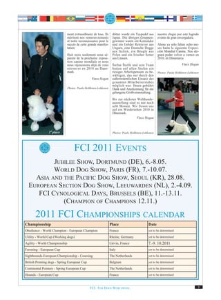 ment extraordinaire de tous. Ils     dritter wurde ein Toypudel aus     nuestro elogio por este logrado
                               méritent nos remererciements         Japan. Die übrigen Gruppen-        evento de gran envergadura.
                               et notre reconnaissance pour le      gewinner waren ein Komondor
                               succès de cette grande manifes-      und ein Golder Retriever aus       Ahora ya sólo faltan ocho me-
                               tation.                              Ungarn, eine Deutsche Dogge        ses hasta la siguiente Exposi-
                                                                    aus Italien, ein Beagle aus        ción Mundial Canina. Nos ale-
                               Huit mois seulement nous sé-         Polen und ein Irischer Setter      grará poder volver a vernos en
                               parent de la prochaine exposi-       aus Litauen.                       2010, en Dinamarca
                               tion canine mondiale et nous
                               nous réjouissons déjà de vous        Štefan Štefik und sein Team                          Vince Hogan
                               retrouver en 2010 au Dane-           hatten auf allen Stufen ein
                               mark.                                riesiges Arbeitspensum zu be-      Photos: Paula Heikkinen-Lehkonen
                                                                    wältigen, das nur durch den
                                                 Vince Hogan        außerordentlichen Einsatz des
                                                                    gesamten Mitarbeiterstabes                            2nd place
                                                                    möglich war. Ihnen gebührt
                               Photos: Paula Heikkinen-Lehkonen     Dank und Anerkennung für die
                                                                    gelungene Großveranstaltung.

                                                                    Bis zur nächsten Welthunde-
                                                                    ausstellung sind es nur noch
                                                                    acht Monate. Wir freuen uns
                                                                    auf ein Wiedersehen 2010 in
                                                                    Dänemark.
                                                                                     Vince Hogan



                3rd place                                           Photos: Paula Heikkinen-Lehkonen




                                    FCI 2011 EVENTS
          JUBILEE SHOW, DORTMUND (DE), 6.-8.05.
          WORLD DOG SHOW, PARIS (FR), 7.-10.07.
    ASIA AND THE PACIFIC DOG SHOW, SEOUL (KR), 28.08.
  EUROPEAN SECTION DOG SHOW, LEEUWARDEN (NL), 2.-4.09.
     FCI CYNOLOGICAL DAYS, BRUSSELS (BE), 11.-13.11.
             (CHAMPION OF CHAMPIONS 12.11.)

       2011 FCI CHAMPIONSHIPS CALENDAR
Championship                                                      Place                         Date
Obedience - World Champion - European Champion                    France                        yet to be determined

Utility - World Cup (Working dogs)                                Rheine, Germany               yet to be determined

Agility - World Championship                                      Liévin, France                7.-9. 10.2011
Ferreting - European Cup                                          Italy                         yet to be determined

Sighthounds-European Championship - Coursing                      The Netherlands               yet to be determined

British Pointing dogs - Spring European Cup                       Belgium                       yet to be determined

Continental Pointers - Spring European Cup                        The Netherlands               yet to be determined

Hounds - European Cup                                             France                        yet to be determined



                                                FCI. FOR DOGS WORLDWIDE.                                                              9
 