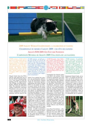 2009 AGILITY WORLD CHAMPIONSHIPS: A CELEBRATION OF NATIONS
                  CHAMPIONNAT DU MONDE D’AGILITY 2009 : UNE FÊTE DES NATIONS
                           AGILITY-WM 2009: EIN FEST DER NATIONEN
                CAMPEONATO MUNDIAL DE AGILITY 2009: UNA FIESTA DE LAS NACIONES
 10,000 visitors. A hall which       10 000 visiteurs, un hall qui a      10.000 Besucher. Eine Halle,      10.000 visitantes. Un pabellón
 had to be closed down due to        dû être fermé en raison du           die wegen Überfüllung ge-         que se tuvo que cerrar por
 over-crowding. Around 350           nombre trop élevé de specta-         schlossen werden musste. Rund     estar abarrotado. Alrededor de
 starters from 34 nations and        teurs, près de 350 participants      350 Starter aus 34 Nationen       350 participantes de 34
 140 volunteers, over 80 inter-      sur la ligne de départ et 140        und 140 freiwillige Helfer,       naciones y 140 ayudantes vo-
 national journalists. In other      volontaires, plus de 80 journa-      mehr als 80 internationale        luntarios, más de 80 reporteros
 words, the Agility World            listes internationaux : le cham-     Journalisten. Die Agility-WM      internacionales. ¡El Campeo-
 Championships held in Dorn-         pionnat du monde d’agility, qui      vom 18. Bis 20. August 2009 in    nato Mundial de Agility, cele-
 birn, Austria, between 18 and       s’est tenu du 18 au 20 août          Dornbirn/Österreich war ein-      brado del 18 al 20 de agosto de
 20 August 2009, were simply         2009 à Dornbirn en Autriche, a       fach toll!                        2009 en Dornbirn, Austria, fue
 great!                              été un événement tout simple-                                          sencillamente sensacional!
                                     ment sensationnel !                  Tatsächlich hat Eduard Andre
 Eduard Andre from the ÖVG                                                vom ÖGV mit seinem Team           Realmente Eduard Andre, de la
 and his team delivered one of       Selon l’avis général des spor-       sowohl in sportlicher als auch    ÖGV, y su equipo nos han ofre-
 the best World Championships        tifs, des personnalités officiel-    in organisatorischer Hinsicht     cido uno de los mejores cam-
 ever, with regard to both the       les et des spectateurs, Eduard       eine der besten WM‘s geboten,     peonatos mundiales, tanto en el
 sporting and the organisational     Andre de l’association sportive      so die allgemeine Meinung un-     aspecto organizativo como en
 side of things, according sports-   autrichienne des chiens d’utilité    ter Sportlern, Offiziellen und    el deportivo, según la opinión
 people, officials and spectators    (ÖGV) et son équipe ont effec-       Zuschauern. Auch der Vorsitz-     generalizada de los deportistas,
 alike. The chairman of the FCI      tivement réalisé un des meil-        ende der FCI-Agility-Kom-         las autoridades y los espectado-
 Agility Commission, Jean-Paul       leurs championnats du monde          mission, Jean-Paul Petitdidier    res. También el Presidente de la
 Petitdidier also praised the        tant au niveau organisationnel       lobte die perfekte Organisation   Comisión de Agility de la FCI,
 perfect organisation and was        que sportif. Le président de la      und zeigte sich begeistert von    Jean-Paul Petitdidier, alabó la
 visibly delighted by the great      commission d’agility de la FCI,      dem tollen Ambiente und der       perfecta organización y mostró
 ambience and the mood in the        Jean-Paul Petitdidier, a égale-      Stimmung in der Halle. Der        su entusiasmo por el sensacio-
                                     ment loué l’organisation par-        FCI Agility-Kommissions-Chef
                                     faite et s’est montré enthou-        bemängelte lediglich sanft
                                     siaste face à une ambiance fan-      einen am 1. Tag sehr schwierig
                                     tastique et à l’atmosphère qui       ausgelegten Parcours, der in
                                     régnait dans le hall. Le respon-     seinem „Programm“ sehr viele
                                     sable de la commission d’agi-        Kehrtwendungen eingeplant
                                     lity de la FCI a uniquement          hatte, die vielen Hunden und
                                     critiqué en douceur un parcours      Hunde führern zum Problem
                                     très difficile conçu par le juge     wurden.
                                     Manuel Alff pour la première
                                     journée ; en effet, il avait prévu   Jean-Paul Petitdidier: „Wir
                                     un très grand nombre de demi-        brauchen keine so schwierigen
                                     tours dans son « programme »         Parcours bei einer WM. Alle,
                                     ce qui a posé des problèmes à        die hier antreten, haben schon
                                     de nombreux chiens et à leurs        in den Vorausscheidungen
                                     conducteurs.                         bewiesen, dass sie zu den Bes-

10                                                     FCI. FOR DOGS WORLDWIDE.
 