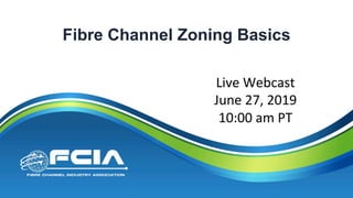 Fibre Channel Zoning Basics
Live Webcast
June 27, 2019
10:00 am PT
 
