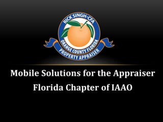 Mobile Solutions for the Appraiser
Florida Chapter of IAAO
 