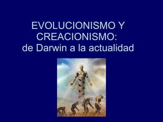 EVOLUCIONISMO Y CREACIONISMO:  de Darwin a la actualidad 