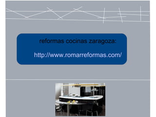 reformas cocinas zaragoza:
http://www.romarreformas.com/
 
