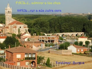 Tordómar. Burgos
FÁCIL é… admirar a lúa chea
DIFÍCIL ...ver a súa outra cara
 