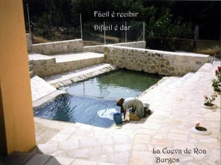 La Cueva de Roa
Burgos
Fácil é recibir
Difícil é dar
 