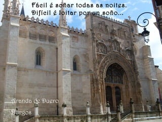 Aranda de Duero
Burgos
Fácil é soñar todas as noites.
Difícil é loitar por un soño...
 