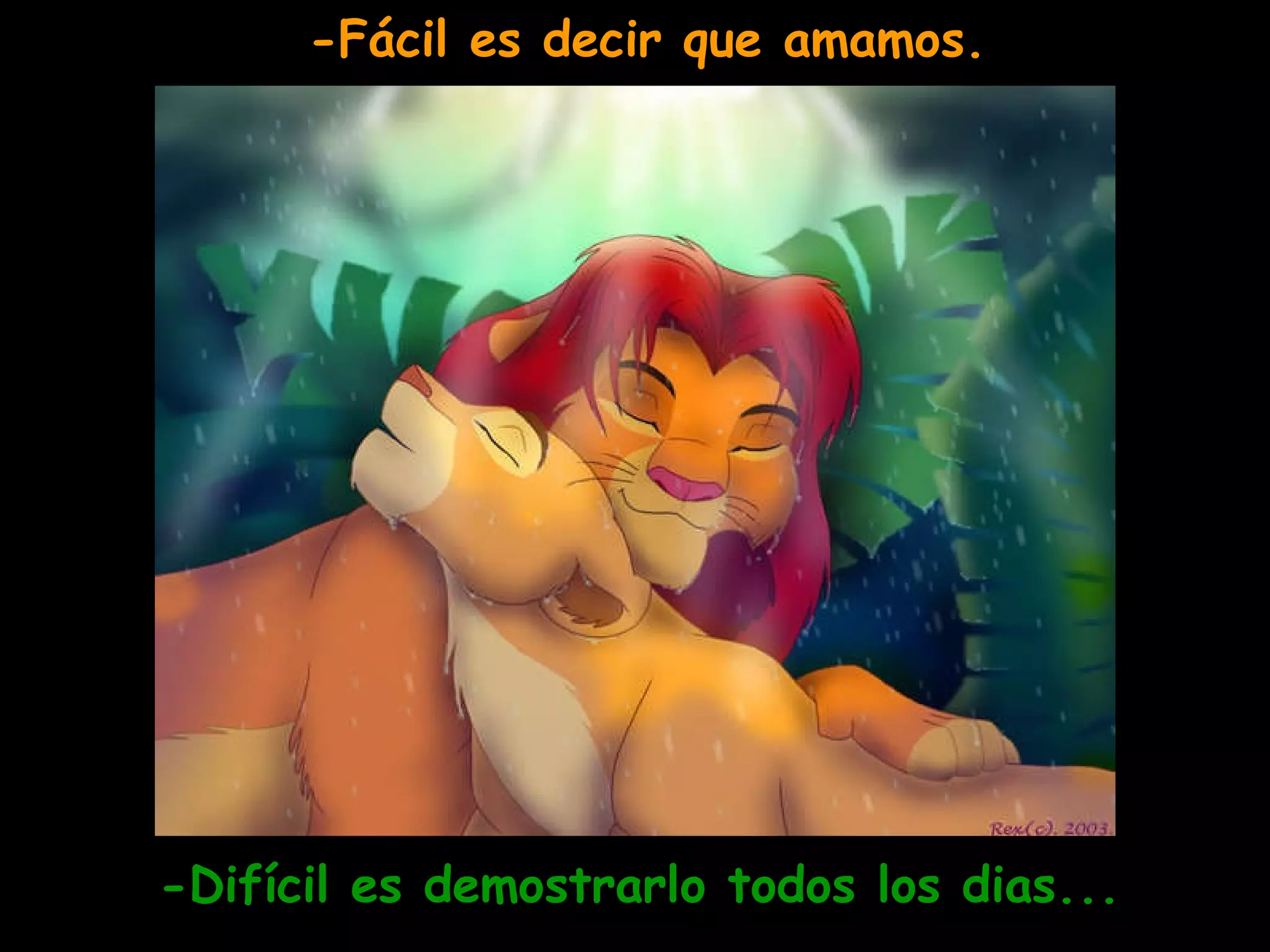 -Fácil es decir que amamos. -Difícil es demostrarlo todos los dias... 