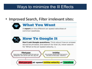 Ways to minimize the Ill Effects
• Improved Search, Filter irrelevant sites:

 