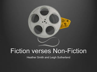 Fiction verses Non-Fiction
Heather Smith and Leigh Sutherland
 