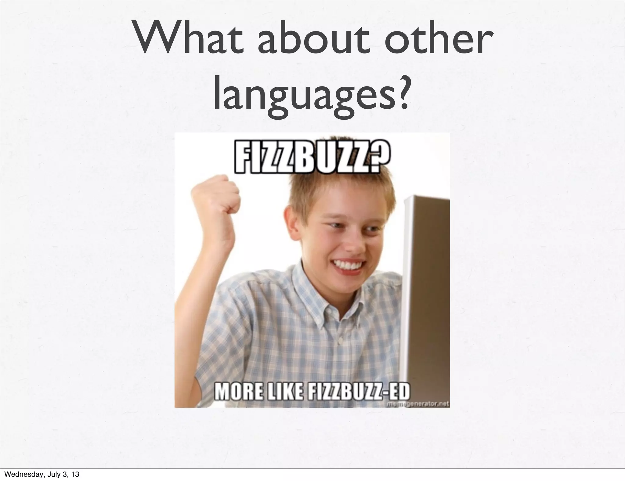 What about other
languages?
Wednesday, July 3, 13
 