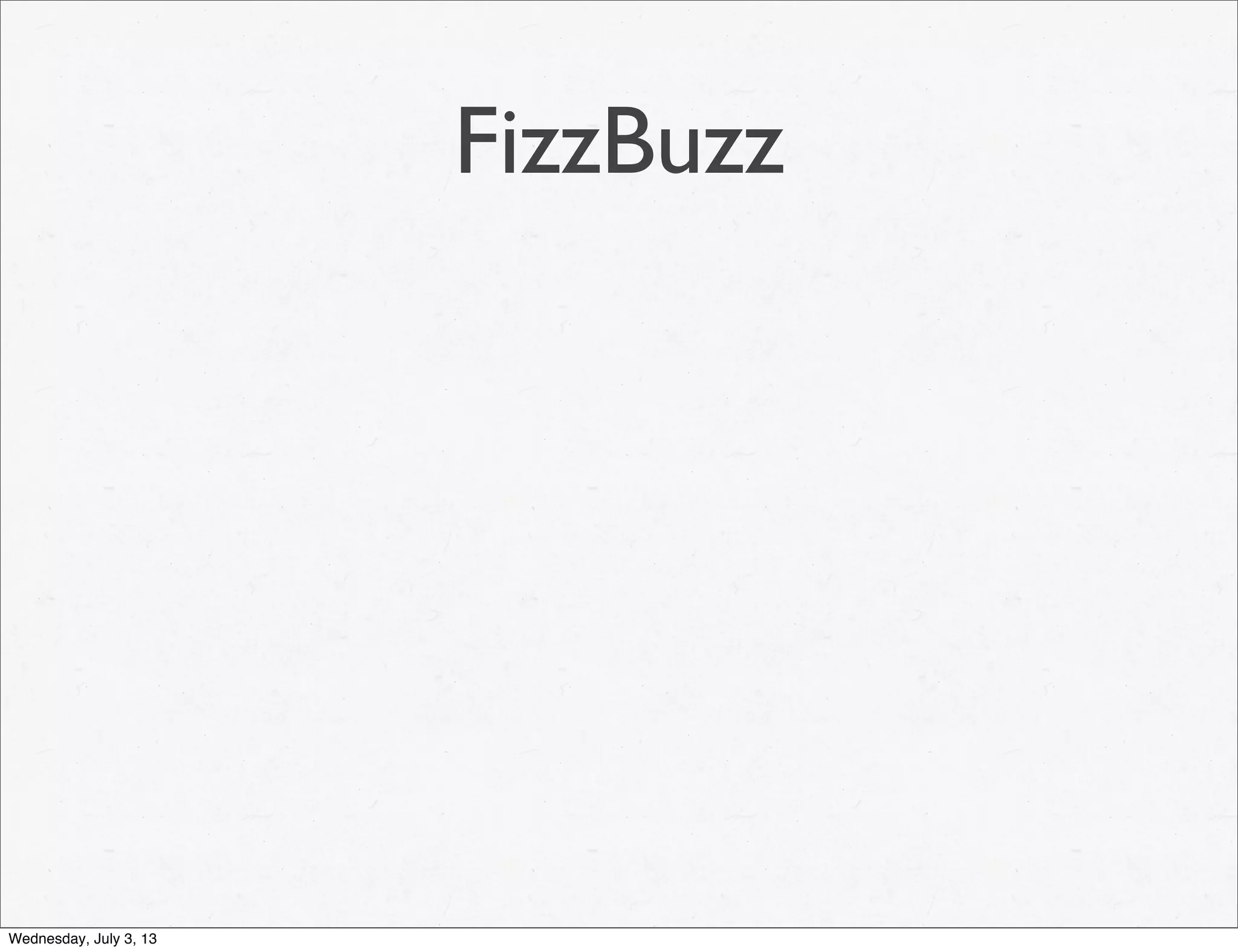 FizzBuzz
Wednesday, July 3, 13
 