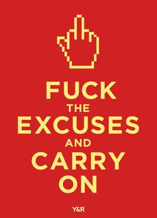 fuck
the
excuses
and
carry
on

 
