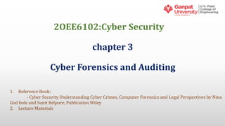 2OEE6102:Cyber Security
chapter 3
Cyber Forensics and Auditing
1. Reference Book:
- Cyber Security Understanding Cyber Crimes, Computer Forensics and Legal Perspectives by Nina
God bole and Sunit Belpure, Publication Wiley
2. Lecture Materials
 