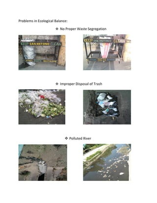 Problems in Ecological Balance:
 No Proper Waste Segregation
 Improper Disposal of Trash
 Polluted River
 
