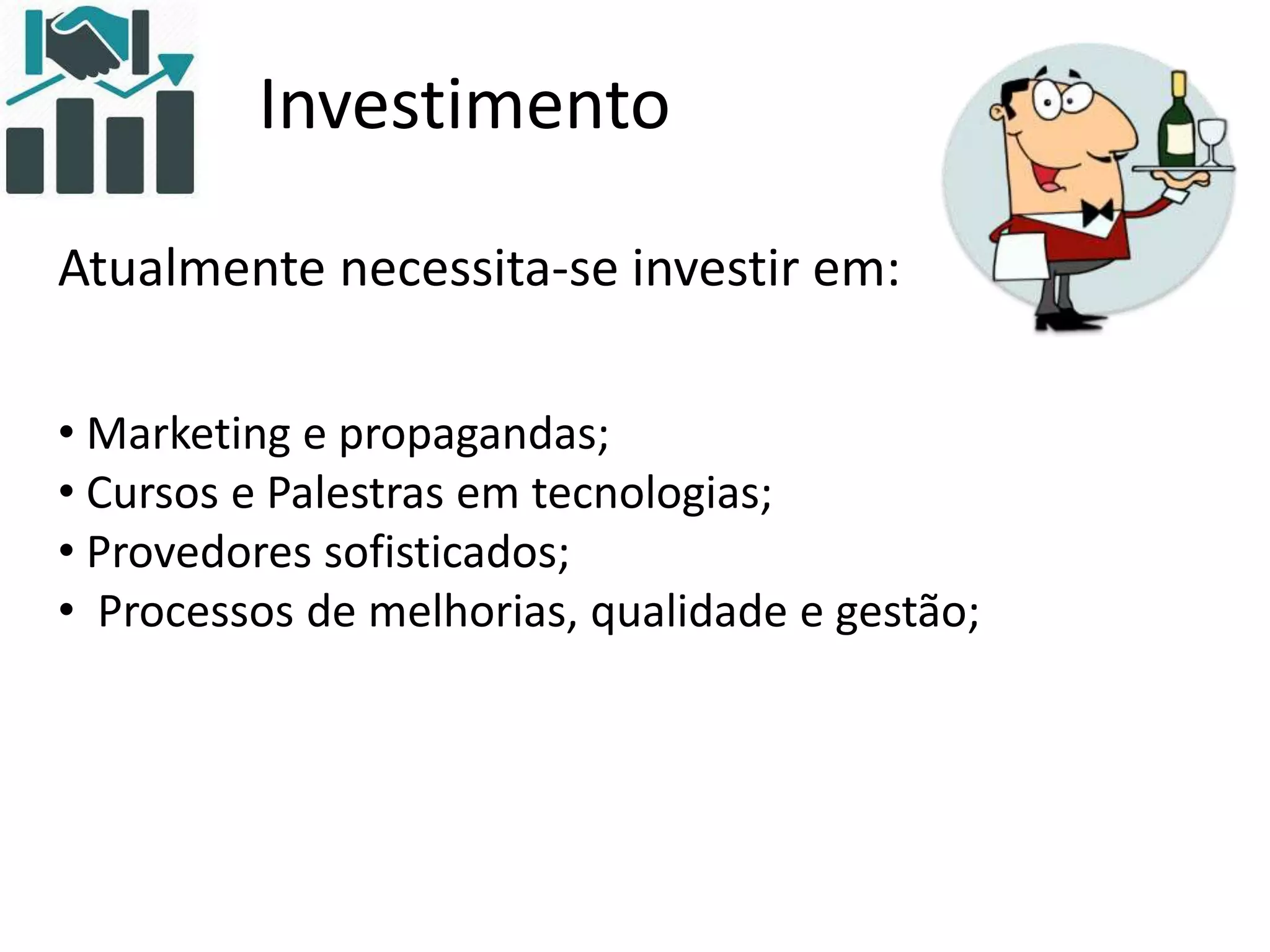Investimento
Atualmente necessita-se investir em:
• Marketing e propagandas;
• Cursos e Palestras em tecnologias;
• Provedores sofisticados;
• Processos de melhorias, qualidade e gestão;
 