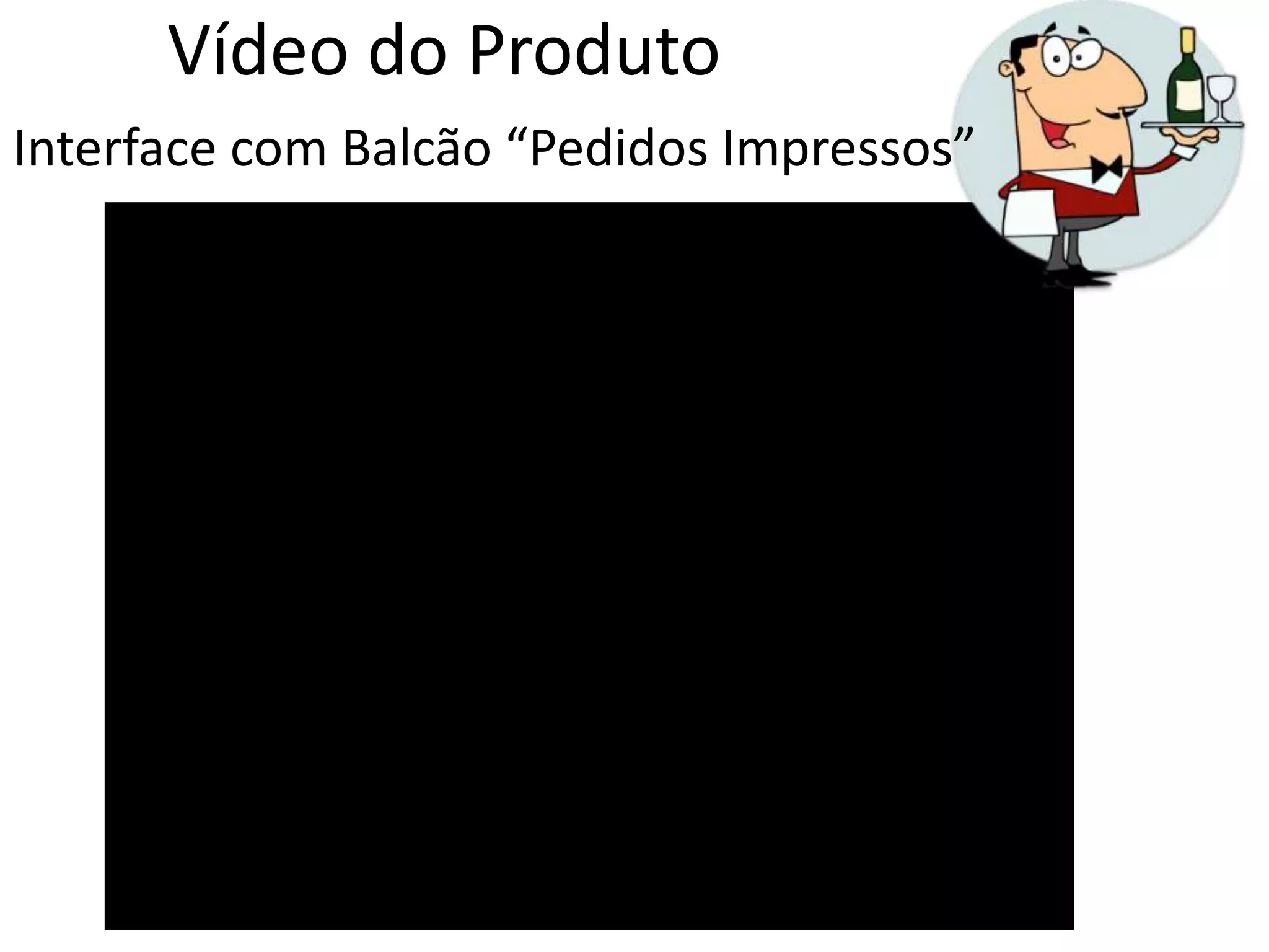 Vídeo do Produto
Interface com Balcão “Pedidos Impressos”
 