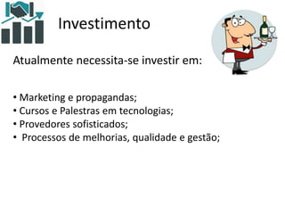 Investimento
Atualmente necessita-se investir em:
• Marketing e propagandas;
• Cursos e Palestras em tecnologias;
• Provedores sofisticados;
• Processos de melhorias, qualidade e gestão;
 