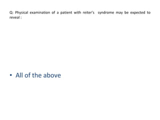 Q: Physical examination of a patient with reiter’s  syndrome may be expected to reveal :  Waxy plaques on the palms and soles Sausage-like swelling of the fingers Painful, shallow ulcers in the mouth Iritis All of the above  
