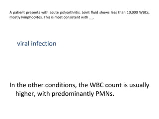 A patient presents with acute polyarthritis. Joint fluid shows less than 10,000 WBCs, mostly lymphocytes. This is most consistent with __. rheumatoid arthritis viral infection  gonococcal arthritis  systemic lupus erythematosus (SLE)  rheumatic fever In the other conditions, the WBC count is usually higher, with predominantly PMNs. 
