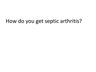 How do you get septic arthritis? 