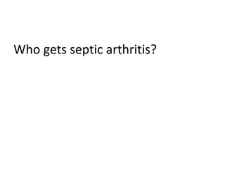 Who gets septic arthritis? 