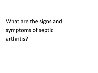 What are the signs and symptoms of septic arthritis? 