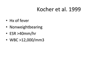 Kocher et al. 1999 Hx of fever Nonweightbearing ESR >40mm/hr WBC >12,000/mm3 