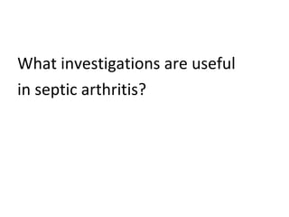 What investigations are useful in septic arthritis? 