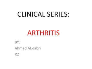 CLINICAL SERIES:   ARTHRITIS BY:  Ahmed AL-Jabri  R2  