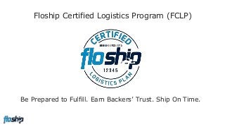 Floship Certified Logistics Program (FCLP)
Be Prepared to Fulfill. Earn Backers’ Trust. Ship On Time.
 