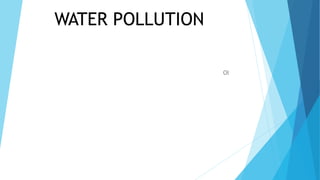 WATER POLLUTION
OI
 