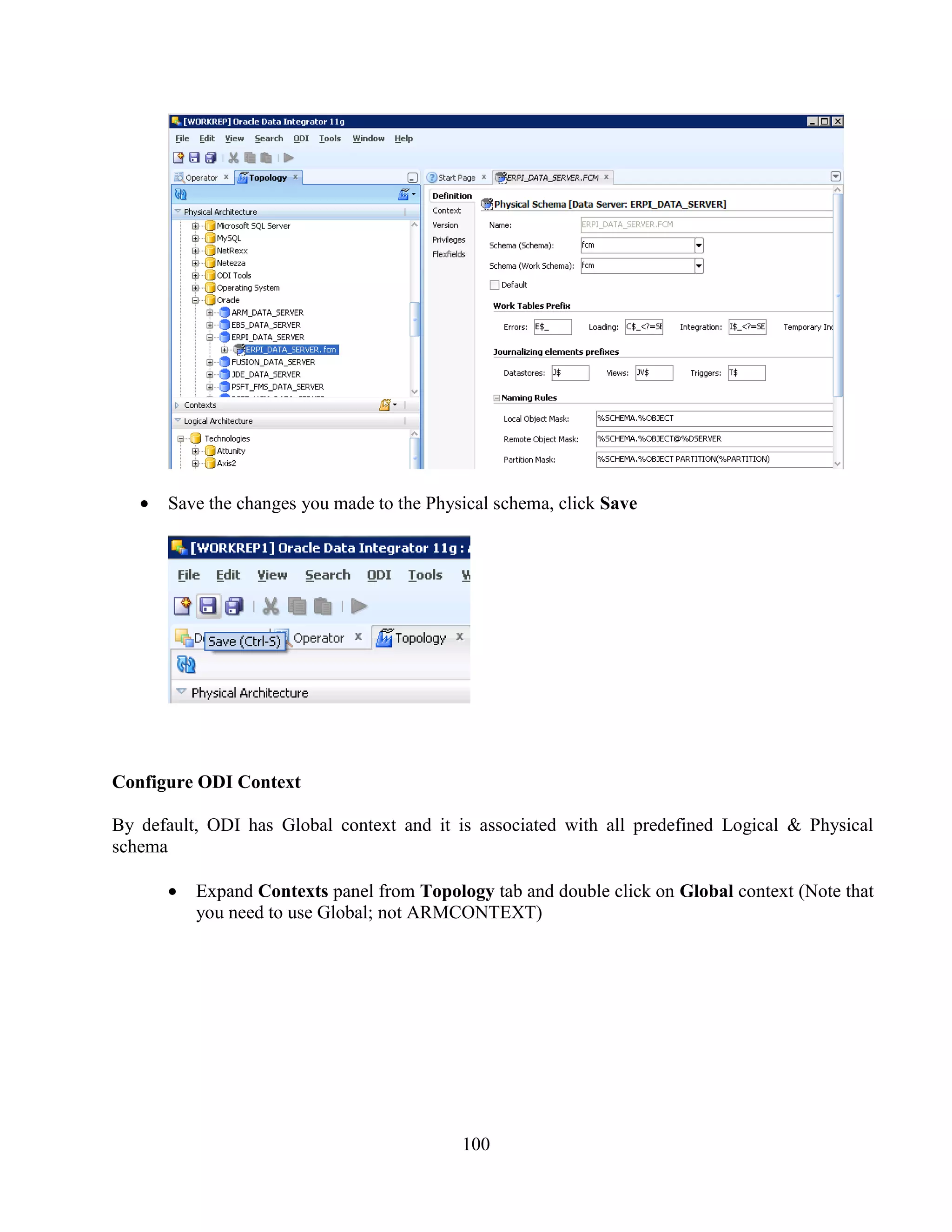 100
Save the changes you made to the Physical schema, click Save
Configure ODI Context
By default, ODI has Global context and it is associated with all predefined Logical & Physical
schema
Expand Contexts panel from Topology tab and double click on Global context (Note that
you need to use Global; not ARMCONTEXT)
 