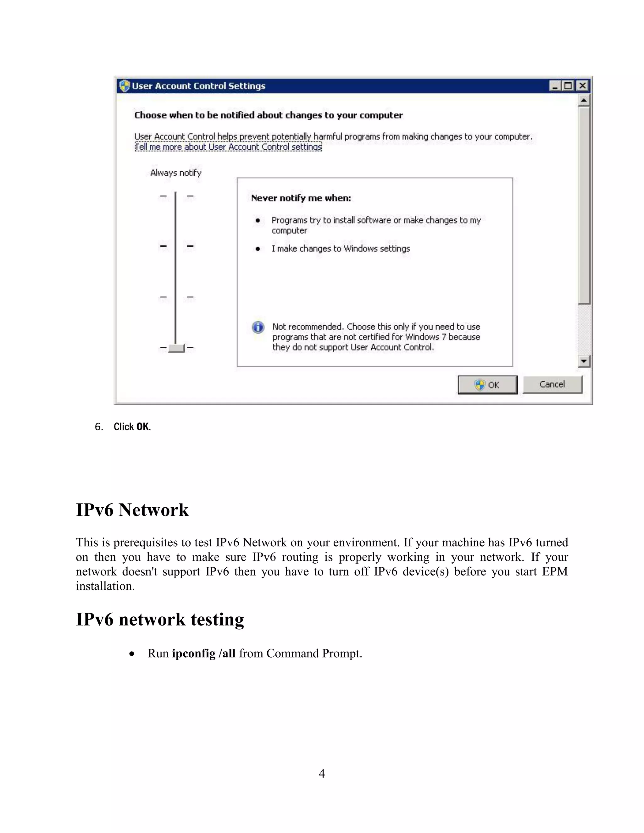 4
6.
IPv6 Network
This is prerequisites to test IPv6 Network on your environment. If your machine has IPv6 turned
on then you have to make sure IPv6 routing is properly working in your network. If your
network doesn't support IPv6 then you have to turn off IPv6 device(s) before you start EPM
installation.
IPv6 network testing
Run ipconfig /all from Command Prompt.
 