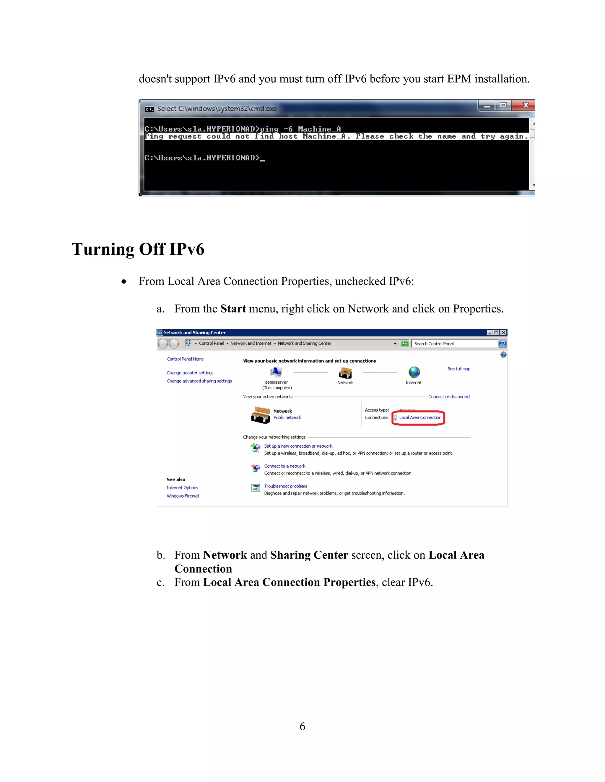 6
doesn't support IPv6 and you must turn off IPv6 before you start EPM installation.
Turning Off IPv6
From Local Area Connection Properties, unchecked IPv6:
a. From the Start menu, right click on Network and click on Properties.
b. From Network and Sharing Center screen, click on Local Area
Connection
c. From Local Area Connection Properties, clear IPv6.
 